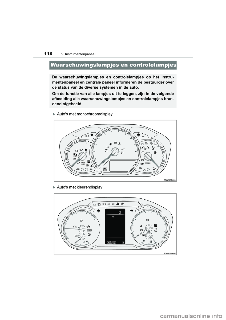 TOYOTA YARIS HATCHBACK 2018  Instructieboekje (in Dutch) 1182. Instrumentenpaneel
YARIS_HV_OM_Europe_OM52C96E
Waarschuwingslampjes en controlelampjes
Auto's met monochroomdisplay
Auto's met kleurendisplay
De  waarschuwingslampjes  en  controle