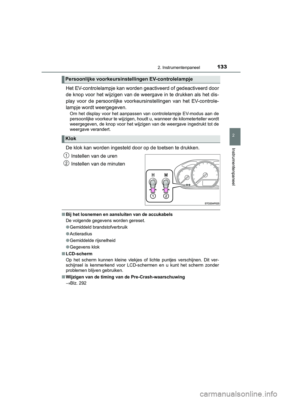 TOYOTA YARIS HATCHBACK 2018 Instructieboekje (in Dutch) 1332. Instrumentenpaneel
2
Instrumentenpaneel
YARIS_HV_OM_Europe_OM52C96E
Het EV-controlelampje kan worden geactiveerd of gedeactiveerd door
de knop voor het wijzigen van de weergave in te drukken als TOYOTA YARIS HATCHBACK 2018 Instructieboekje (in Dutch) 1332. Instrumentenpaneel
2
Instrumentenpaneel
YARIS_HV_OM_Europe_OM52C96E
Het EV-controlelampje kan worden geactiveerd of gedeactiveerd door
de knop voor het wijzigen van de weergave in te drukken als