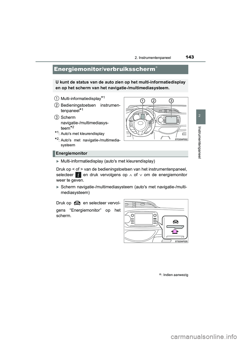 TOYOTA YARIS HATCHBACK 2018 Instructieboekje (in Dutch) 143
2
2. Instrumentenpaneel
Instrumentenpaneel
YARIS_HV_OM_Europe_OM52C96E
Energiemonitor/verbruiksscherm∗
Multi-informatiedisplay*1
Bedieningstoetsen instrumen-
tenpaneel
*1
Scherm
navigatie-/mul TOYOTA YARIS HATCHBACK 2018 Instructieboekje (in Dutch) 143
2
2. Instrumentenpaneel
Instrumentenpaneel
YARIS_HV_OM_Europe_OM52C96E
Energiemonitor/verbruiksscherm∗
Multi-informatiedisplay*1
Bedieningstoetsen instrumen-
tenpaneel
*1
Scherm
navigatie-/mul
