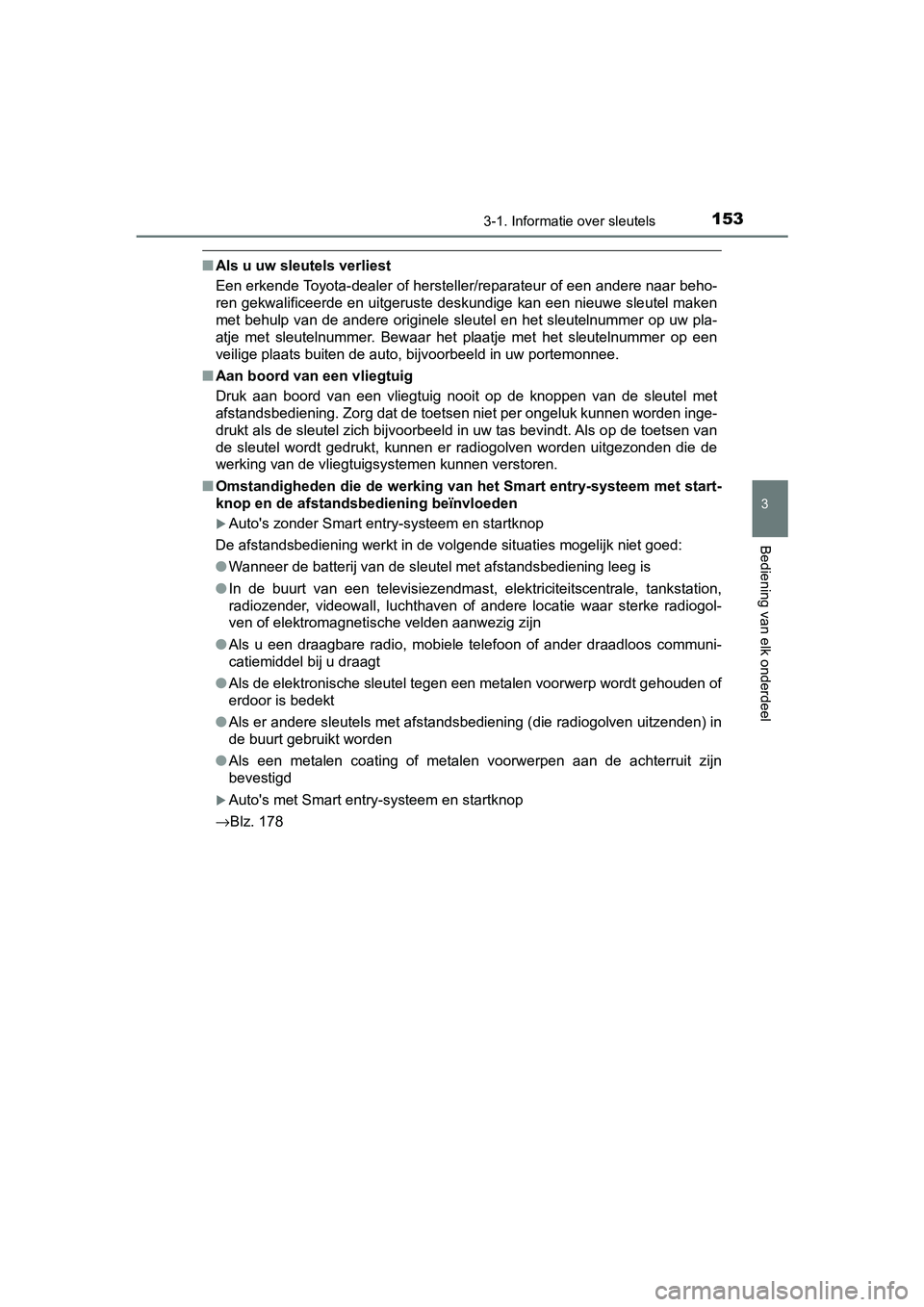 TOYOTA YARIS HATCHBACK 2018 Instructieboekje (in Dutch) 1533-1. Informatie over sleutels
3
Bediening van elk onderdeel
YARIS_HV_OM_Europe_OM52C96E
■Als u uw sleutels verliest
Een erkende Toyota-dealer of hersteller/reparateur of een andere naar beho-
ren TOYOTA YARIS HATCHBACK 2018 Instructieboekje (in Dutch) 1533-1. Informatie over sleutels
3
Bediening van elk onderdeel
YARIS_HV_OM_Europe_OM52C96E
■Als u uw sleutels verliest
Een erkende Toyota-dealer of hersteller/reparateur of een andere naar beho-
ren