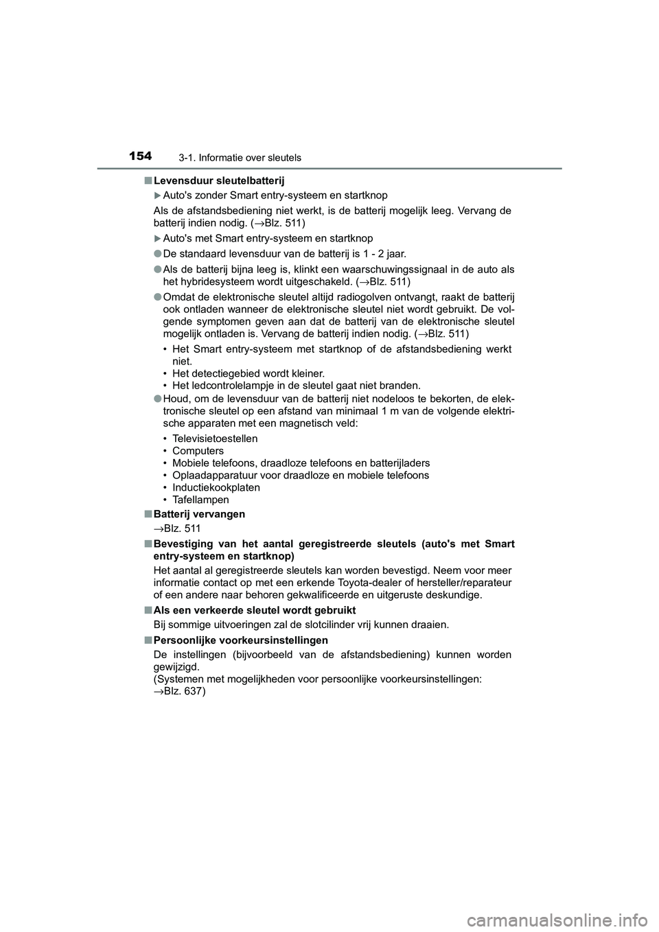 TOYOTA YARIS HATCHBACK 2018 Instructieboekje (in Dutch) 1543-1. Informatie over sleutels
YARIS_HV_OM_Europe_OM52C96E■
Levensduur sleutelbatterij
Auto's zonder Smart entry-systeem en startknop
Als de afstandsbediening niet werkt, is de batte TOYOTA YARIS HATCHBACK 2018 Instructieboekje (in Dutch) 1543-1. Informatie over sleutels
YARIS_HV_OM_Europe_OM52C96E■
Levensduur sleutelbatterij
Auto's zonder Smart entry-systeem en startknop
Als de afstandsbediening niet werkt, is de batte