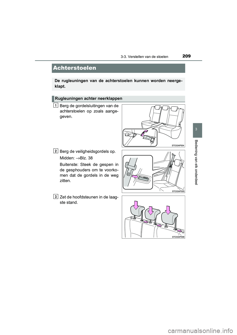 TOYOTA YARIS HATCHBACK 2018  Instructieboekje (in Dutch) 209
3
3-3. Verstellen van de stoelen
Bediening van elk onderdeel
YARIS_HV_OM_Europe_OM52C96E
Achterstoelen
Berg de gordelsluitingen van de
achterstoelen  op  zoals  aange-
geven.
Berg de veiligheidsgo