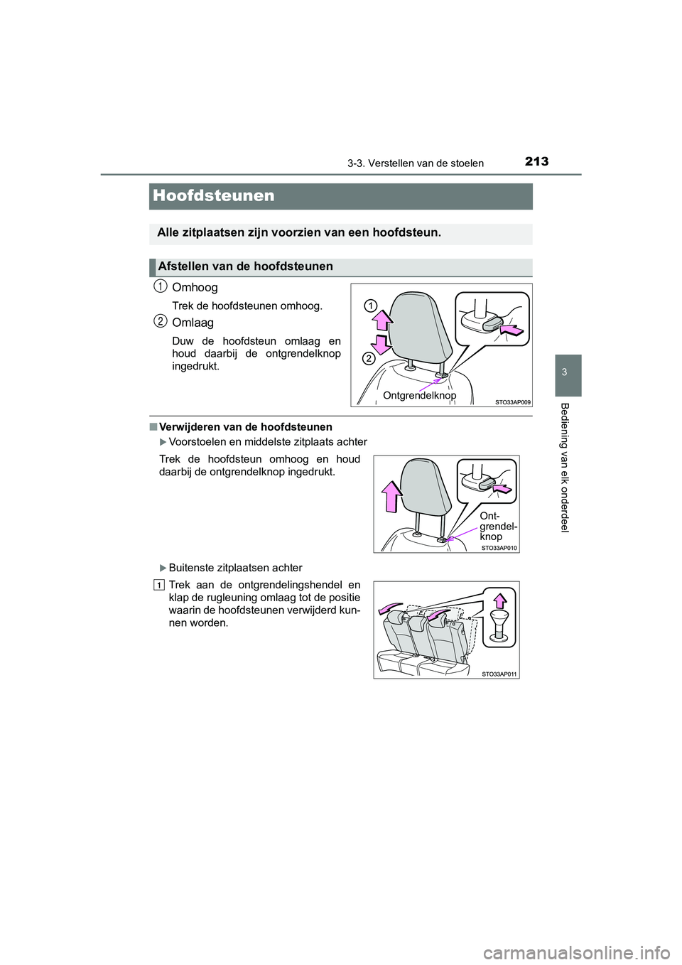 TOYOTA YARIS HATCHBACK 2018  Instructieboekje (in Dutch) 213
3
3-3. Verstellen van de stoelen
Bediening van elk onderdeel
YARIS_HV_OM_Europe_OM52C96E
Hoofdsteunen
Omhoog
Trek de hoofdsteunen omhoog.
Omlaag
Duw  de  hoofdsteun  omlaag  en
houd  daarbij  de  