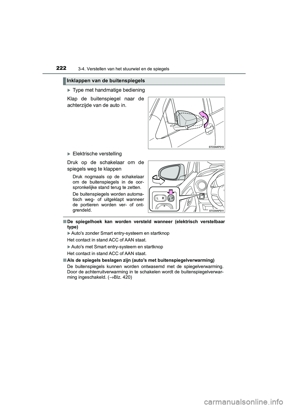 TOYOTA YARIS HATCHBACK 2018  Instructieboekje (in Dutch) 2223-4. Verstellen van het stuurwiel en de spiegels
YARIS_HV_OM_Europe_OM52C96E
Type met handmatige bediening
Klap  de  buitenspiegel  naar  de
achterzijde van de auto in.
Elektrische verstellin