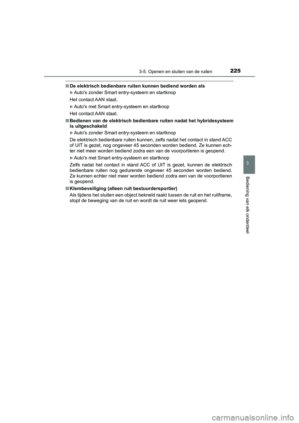 TOYOTA YARIS HATCHBACK 2018  Instructieboekje (in Dutch) 2253-5. Openen en sluiten van de ruiten
3
Bediening van elk onderdeel
YARIS_HV_OM_Europe_OM52C96E
■De elektrisch bedienbare ruit en kunnen bediend worden als
Auto's zonder Smart entry-systeem