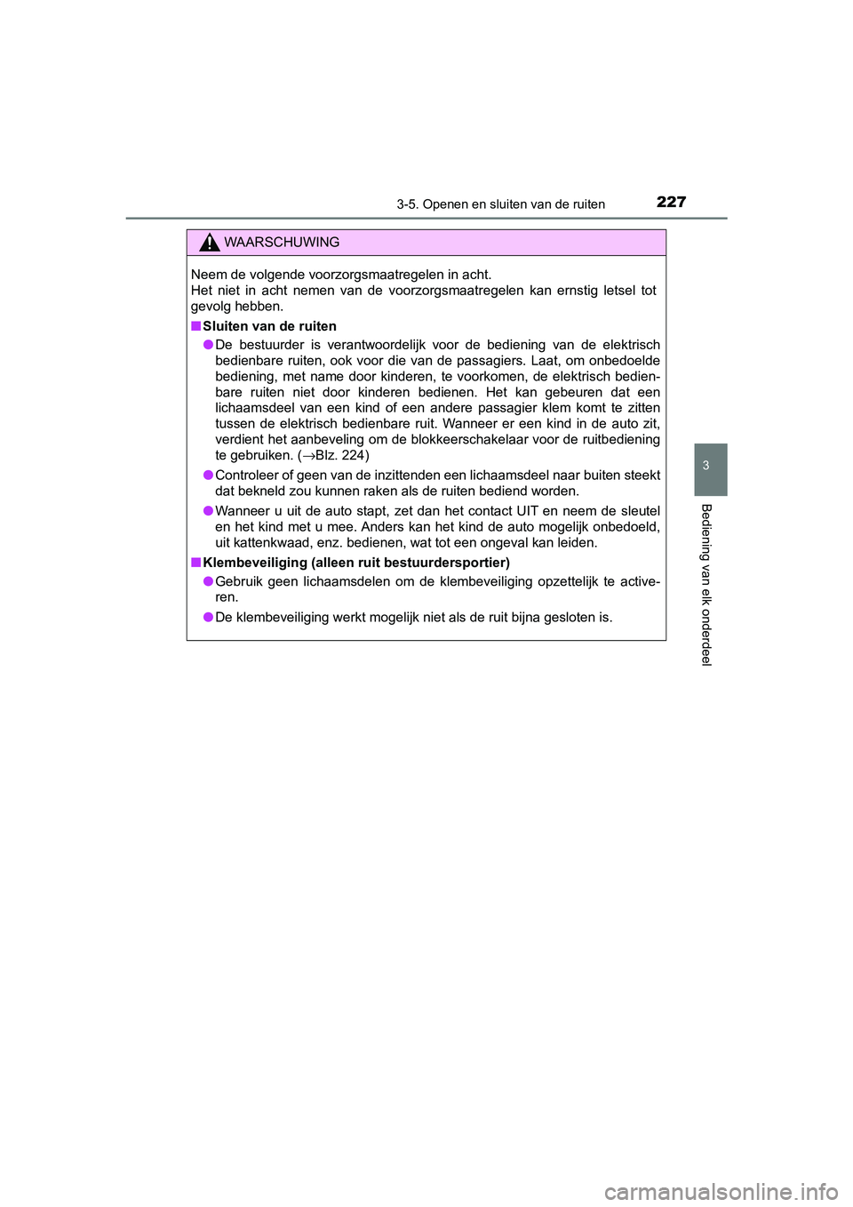 TOYOTA YARIS HATCHBACK 2018  Instructieboekje (in Dutch) 2273-5. Openen en sluiten van de ruiten
3
Bediening van elk onderdeel
YARIS_HV_OM_Europe_OM52C96E
WAARSCHUWING
Neem de volgende voorzorgsmaatregelen in acht. 
Het  niet  in  acht  nemen  van  de  voor