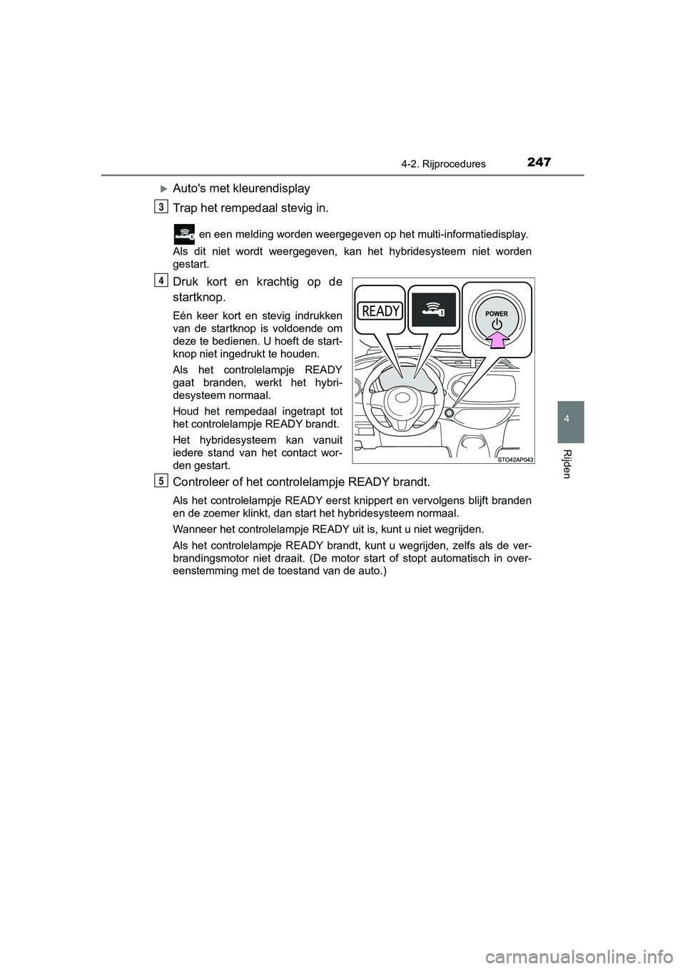 TOYOTA YARIS HATCHBACK 2018  Instructieboekje (in Dutch) 2474-2. Rijprocedures
4
Rijden
YARIS_HV_OM_Europe_OM52C96E
Auto's met kleurendisplay
Trap het rempedaal stevig in.
 en een melding worden weergegeven op het multi-informatiedisplay.
Als  dit  n