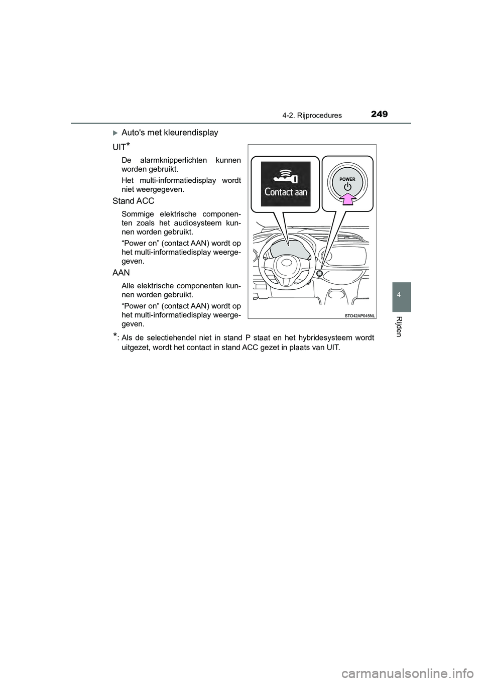 TOYOTA YARIS HATCHBACK 2018  Instructieboekje (in Dutch) 2494-2. Rijprocedures
4
Rijden
YARIS_HV_OM_Europe_OM52C96E
Auto's met kleurendisplay
UIT
*
De  alarmknipperlichten  kunnen
worden gebruikt.
Het  multi-informatiedisplay  wordt
niet weergegeven.