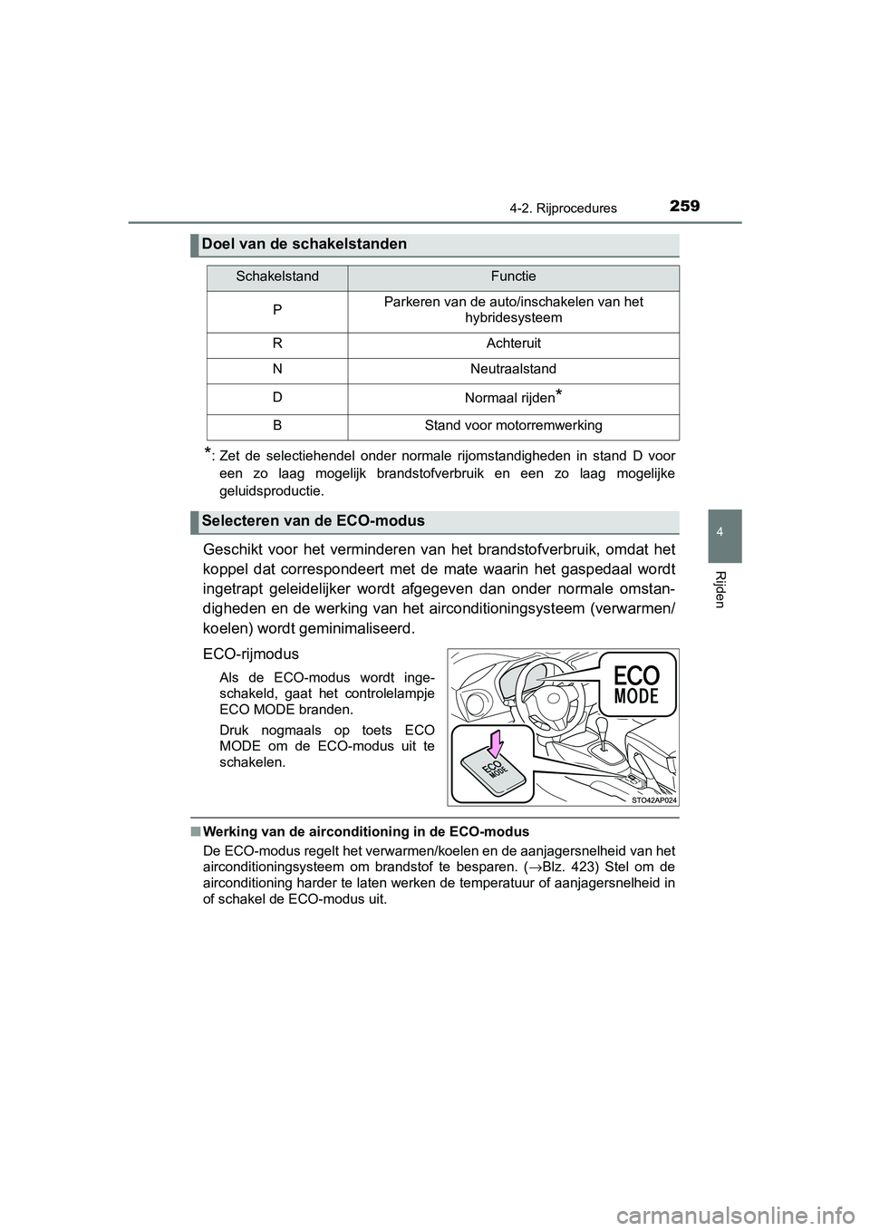 TOYOTA YARIS HATCHBACK 2018 Instructieboekje (in Dutch) 2594-2. Rijprocedures
4
Rijden
YARIS_HV_OM_Europe_OM52C96E
*: Zet de selectiehendel onder normale rijomstandigheden in stand D voor
een zo laag mogelijk brandstofverbruik en een zo laag TOYOTA YARIS HATCHBACK 2018 Instructieboekje (in Dutch) 2594-2. Rijprocedures
4
Rijden
YARIS_HV_OM_Europe_OM52C96E
*: Zet de selectiehendel onder normale rijomstandigheden in stand D voor
een zo laag mogelijk brandstofverbruik en een zo laag