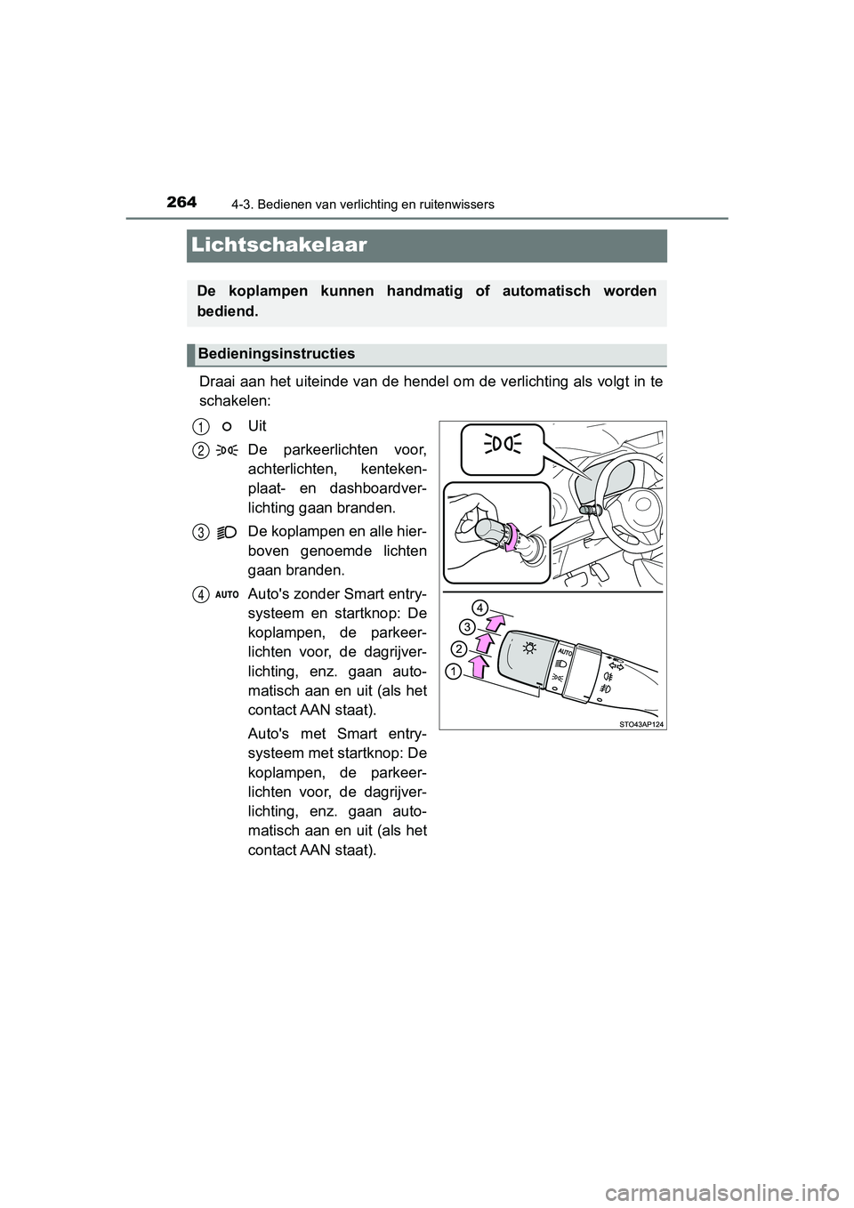 TOYOTA YARIS HATCHBACK 2018  Instructieboekje (in Dutch) 2644-3. Bedienen van verlichting en ruitenwissers
YARIS_HV_OM_Europe_OM52C96E
Lichtschakelaar
Draai aan het uiteinde van de hendel om de verlichting als volgt in te
schakelen:
Uit
De  parkeerlichten  