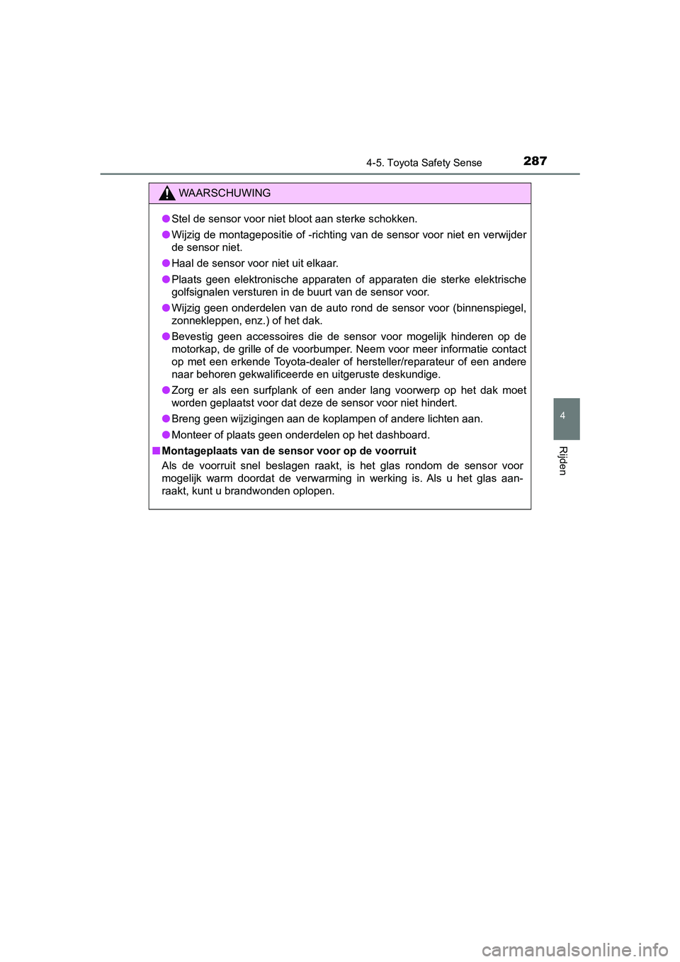TOYOTA YARIS HATCHBACK 2018 Instructieboekje (in Dutch) 2874-5. Toyota Safety Sense
4
Rijden
YARIS_HV_OM_Europe_OM52C96E
WAARSCHUWING
●Stel de sensor voor niet bloot aan sterke schokken.
● Wijzig de montagepositie of -richting van de sensor voor niet e TOYOTA YARIS HATCHBACK 2018 Instructieboekje (in Dutch) 2874-5. Toyota Safety Sense
4
Rijden
YARIS_HV_OM_Europe_OM52C96E
WAARSCHUWING
●Stel de sensor voor niet bloot aan sterke schokken.
● Wijzig de montagepositie of -richting van de sensor voor niet e