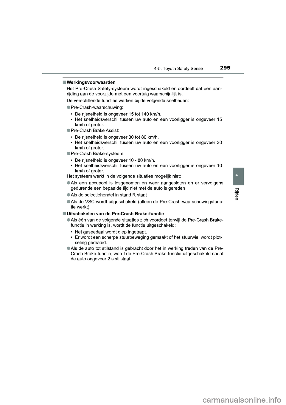 TOYOTA YARIS HATCHBACK 2018  Instructieboekje (in Dutch) 2954-5. Toyota Safety Sense
4
Rijden
YARIS_HV_OM_Europe_OM52C96E
■Werkingsvoorwaarden
Het  Pre-Crash  Safety-systeem  wordt  ingeschakeld  en  oordeelt  dat  een  aan-
rijding aan de voorzijde met e