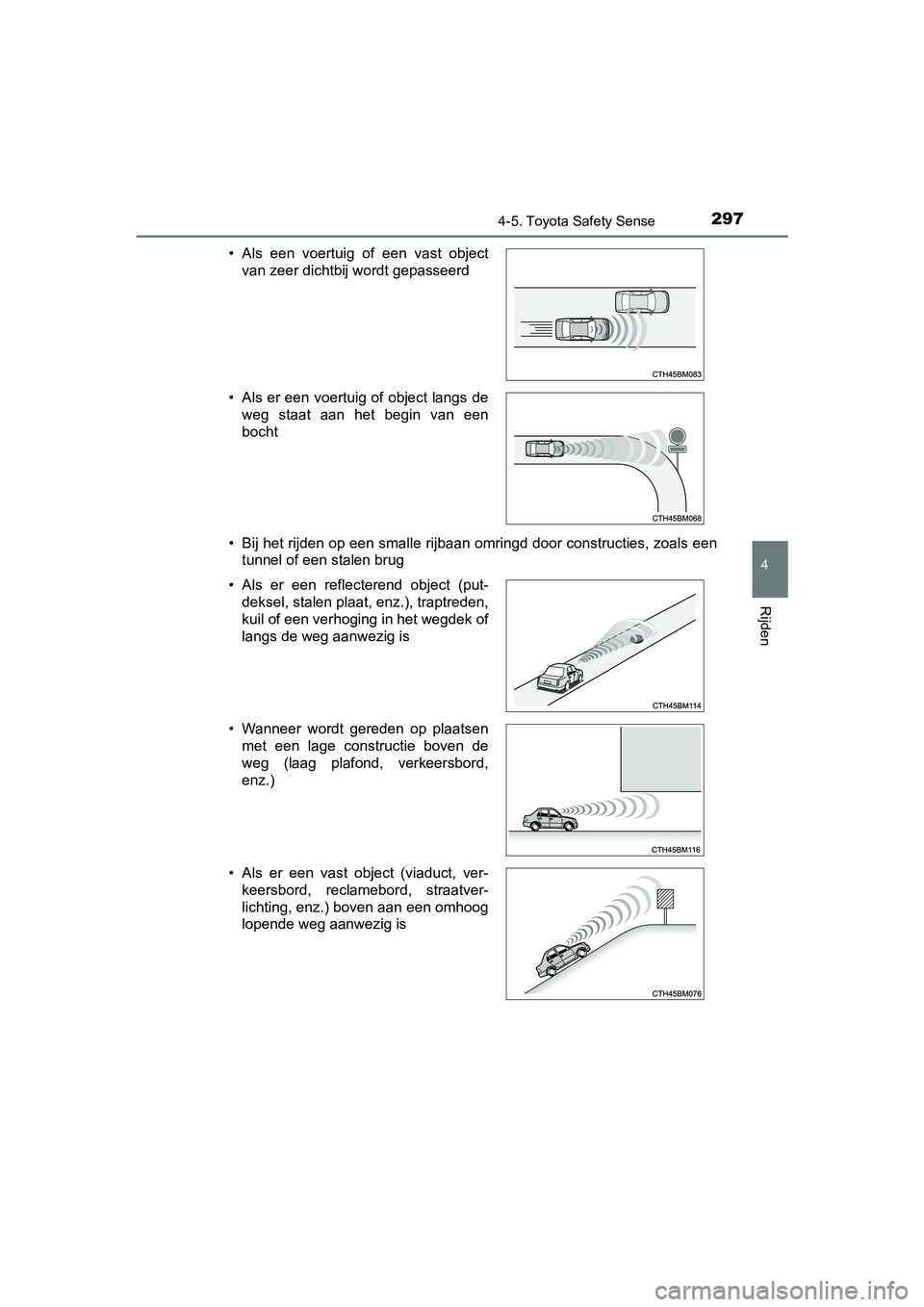 TOYOTA YARIS HATCHBACK 2018  Instructieboekje (in Dutch) 2974-5. Toyota Safety Sense
4
Rijden
YARIS_HV_OM_Europe_OM52C96E• Bij het rijden op een smalle rijbaan omringd door constructies
, zoals een
tunnel of een stalen brug
• Als  een  voertuig  of  een