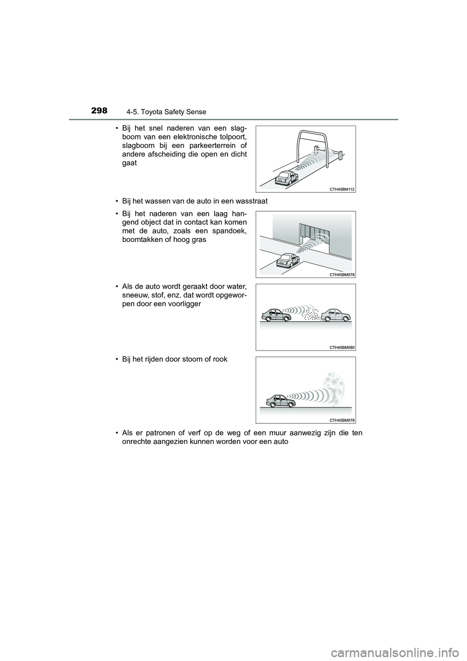 TOYOTA YARIS HATCHBACK 2018  Instructieboekje (in Dutch) 2984-5. Toyota Safety Sense
YARIS_HV_OM_Europe_OM52C96E• Bij het wassen van de auto in een wasstraat
• Als  er  patronen  of  verf  op  de  weg  of  een  muur  aanwezig  zijn  di
e  ten
onrechte a