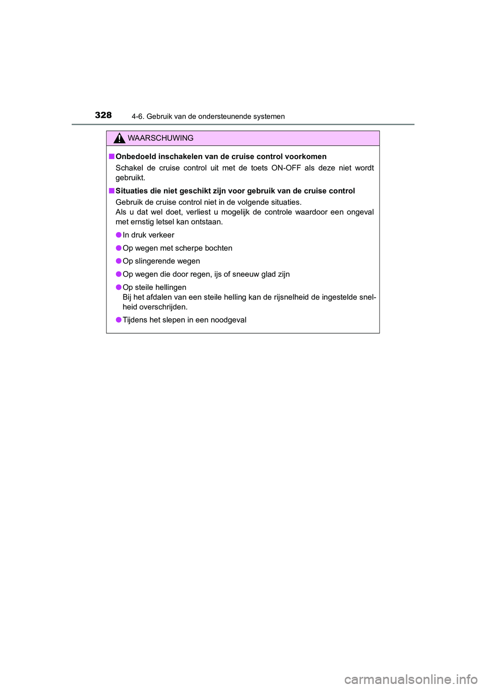 TOYOTA YARIS HATCHBACK 2018 Instructieboekje (in Dutch) 3284-6. Gebruik van de ondersteunende systemen
YARIS_HV_OM_Europe_OM52C96E
WAARSCHUWING
■Onbedoeld inschakelen van de cruise control voorkomen
Schakel de cruise control uit met de toets ON-O TOYOTA YARIS HATCHBACK 2018 Instructieboekje (in Dutch) 3284-6. Gebruik van de ondersteunende systemen
YARIS_HV_OM_Europe_OM52C96E
WAARSCHUWING
■Onbedoeld inschakelen van de cruise control voorkomen
Schakel de cruise control uit met de toets ON-O