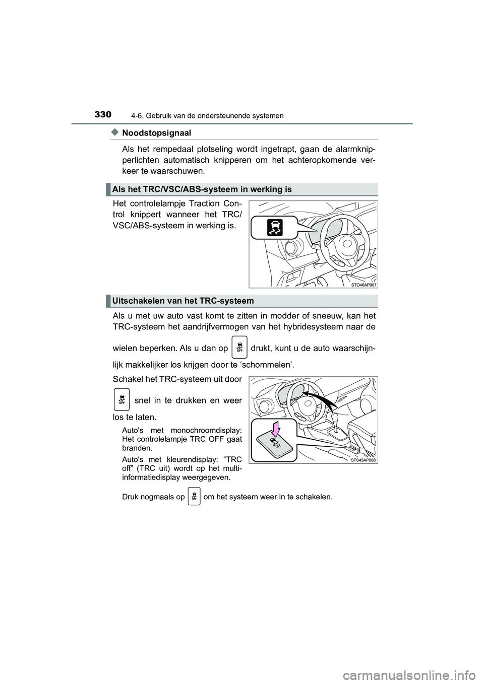 TOYOTA YARIS HATCHBACK 2018 Instructieboekje (in Dutch) 3304-6. Gebruik van de ondersteunende systemen
YARIS_HV_OM_Europe_OM52C96E
◆Noodstopsignaal
Als het rempedaal plotseling wordt ingetrapt, gaan de alarmknip-
perlichten automatisch knipper TOYOTA YARIS HATCHBACK 2018 Instructieboekje (in Dutch) 3304-6. Gebruik van de ondersteunende systemen
YARIS_HV_OM_Europe_OM52C96E
◆Noodstopsignaal
Als het rempedaal plotseling wordt ingetrapt, gaan de alarmknip-
perlichten automatisch knipper