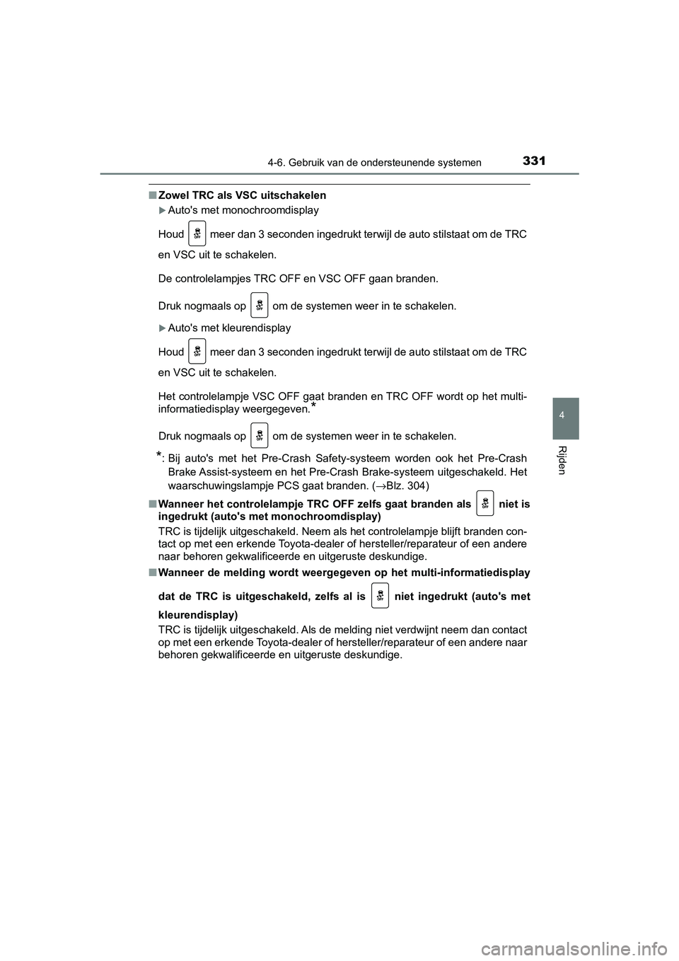 TOYOTA YARIS HATCHBACK 2018  Instructieboekje (in Dutch) 3314-6. Gebruik van de ondersteunende systemen
4
Rijden
YARIS_HV_OM_Europe_OM52C96E
■Zowel TRC als VSC uitschakelen
Auto's met monochroomdisplay
Houd   meer dan 3 seconden ingedrukt terwijl d