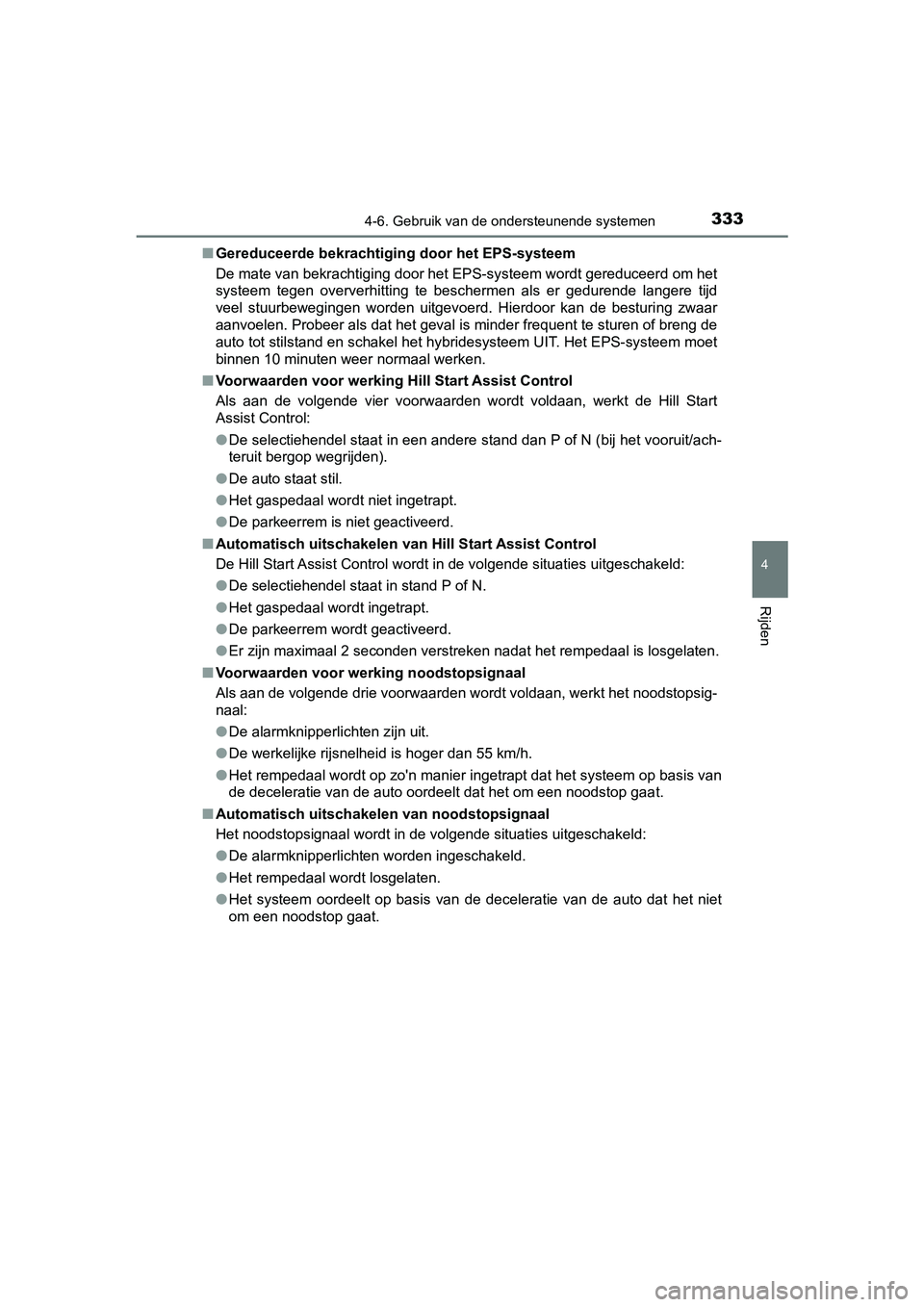 TOYOTA YARIS HATCHBACK 2018  Instructieboekje (in Dutch) 3334-6. Gebruik van de ondersteunende systemen
4
Rijden
YARIS_HV_OM_Europe_OM52C96E■
Gereduceerde bekrachtiging door het EPS-systeem
De mate van bekrachtiging door het EPS-systeem wordt gereduceer d