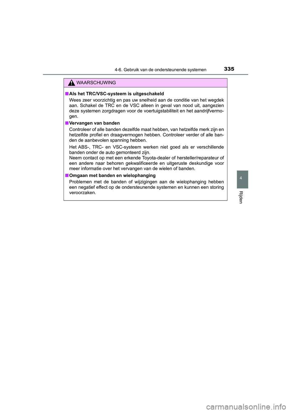 TOYOTA YARIS HATCHBACK 2018  Instructieboekje (in Dutch) 3354-6. Gebruik van de ondersteunende systemen
4
Rijden
YARIS_HV_OM_Europe_OM52C96E
WAARSCHUWING
■Als het TRC/VSC-systeem is uitgeschakeld
Wees zeer voorzichtig en pas uw snelheid aan de conditie va