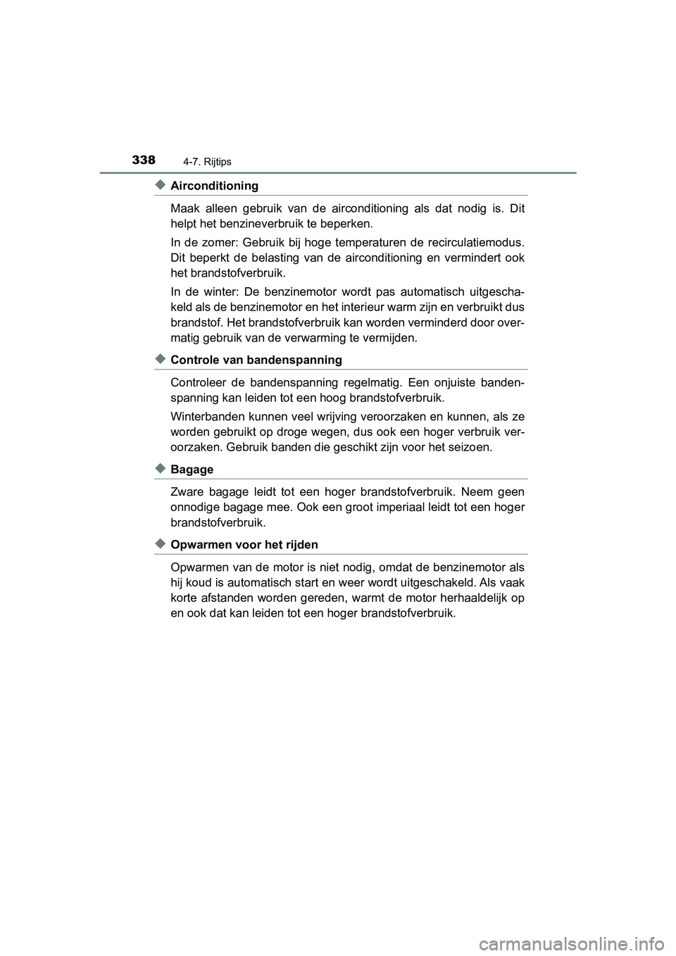 TOYOTA YARIS HATCHBACK 2018  Instructieboekje (in Dutch) 3384-7. Rijtips
YARIS_HV_OM_Europe_OM52C96E
◆Airconditioning
Maak  alleen  gebruik  van  de  airconditioning  als  dat  nodig  is.  Dit
helpt het benzineverbruik te beperken.
In  de  zomer:  Gebruik