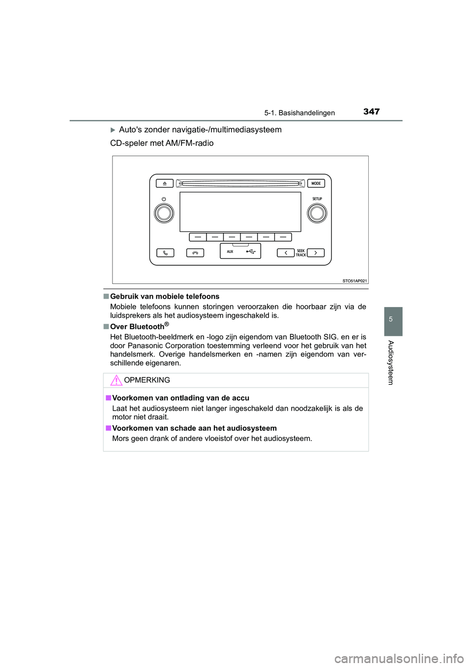 TOYOTA YARIS HATCHBACK 2018  Instructieboekje (in Dutch) 3475-1. Basishandelingen
5
Audiosysteem
YARIS_HV_OM_Europe_OM52C96E
Auto's zonder navigatie-/multimediasysteem
CD-speler met AM/FM-radio
■ Gebruik van mobiele telefoons
Mobiele  telefoons  ku