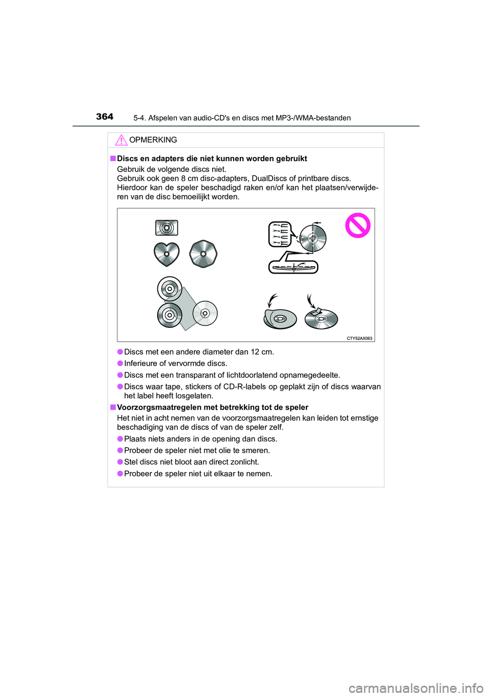TOYOTA YARIS HATCHBACK 2018  Instructieboekje (in Dutch) 3645-4. Afspelen van audio-CD's en discs met MP3-/WMA-bestanden
YARIS_HV_OM_Europe_OM52C96E
OPMERKING
■Discs en adapters die niet kunnen worden gebruikt
Gebruik de volgende discs niet. 
Gebruik 
