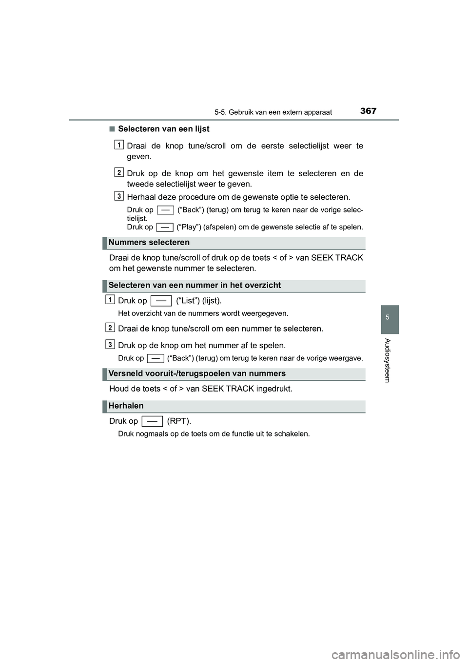 TOYOTA YARIS HATCHBACK 2018  Instructieboekje (in Dutch) 3675-5. Gebruik van een extern apparaat
5
Audiosysteem
YARIS_HV_OM_Europe_OM52C96E■
Selecteren van een lijst
Draai  de  knop  tune /scroll  om  de  eerste  s electielijst  weer  te
geven.
Druk  op  