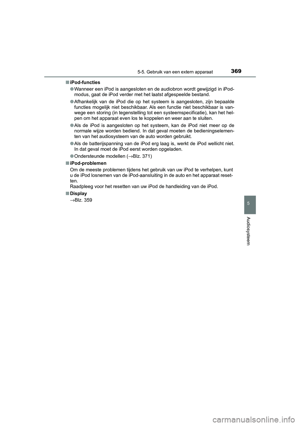 TOYOTA YARIS HATCHBACK 2018  Instructieboekje (in Dutch) 3695-5. Gebruik van een extern apparaat
5
Audiosysteem
YARIS_HV_OM_Europe_OM52C96E■
iPod-functies
●Wanneer een iPod is aangesloten en de audiobron wordt gewijzigd  in iPod-
modus, gaat de iPod ver