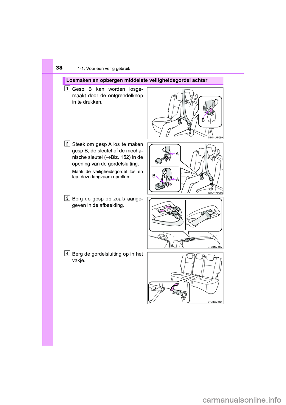 TOYOTA YARIS HATCHBACK 2018 Instructieboekje (in Dutch) 381-1. Voor een veilig gebruik
YARIS_HV_OM_Europe_OM52C96E
Gesp B kan worden losge-
maakt door de ontgrendelknop
in te drukken.
Steek om gesp A los te maken
gesp B, de sleutel of de mecha- TOYOTA YARIS HATCHBACK 2018 Instructieboekje (in Dutch) 381-1. Voor een veilig gebruik
YARIS_HV_OM_Europe_OM52C96E
Gesp B kan worden losge-
maakt door de ontgrendelknop
in te drukken.
Steek om gesp A los te maken
gesp B, de sleutel of de mecha-