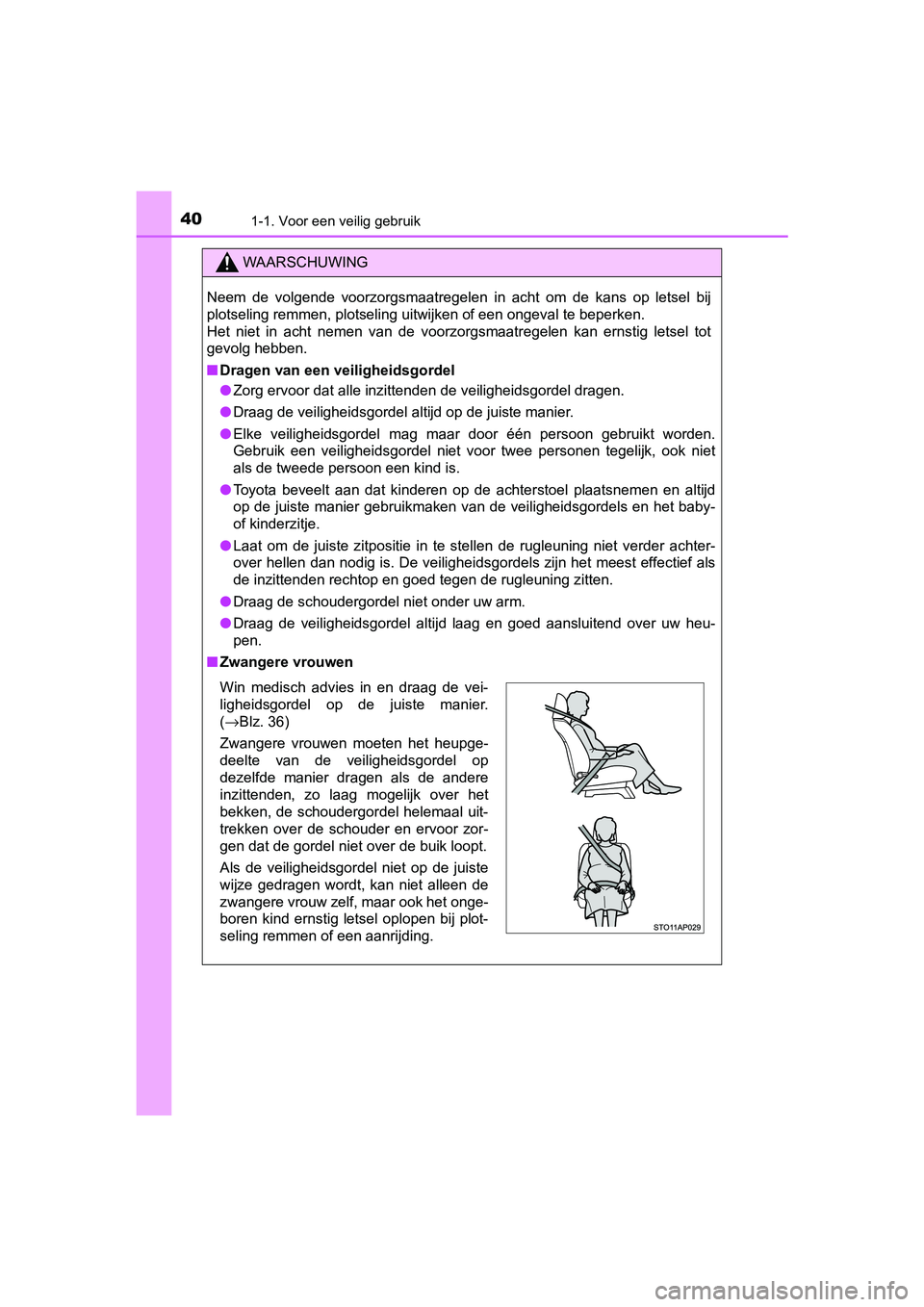 TOYOTA YARIS HATCHBACK 2018 Instructieboekje (in Dutch) 401-1. Voor een veilig gebruik
YARIS_HV_OM_Europe_OM52C96E
WAARSCHUWING
Neem de volgende voorzorgsmaatregelen in acht om de kans op letsel bij
plotseling remmen, plotseling uitwijken of een TOYOTA YARIS HATCHBACK 2018 Instructieboekje (in Dutch) 401-1. Voor een veilig gebruik
YARIS_HV_OM_Europe_OM52C96E
WAARSCHUWING
Neem de volgende voorzorgsmaatregelen in acht om de kans op letsel bij
plotseling remmen, plotseling uitwijken of een