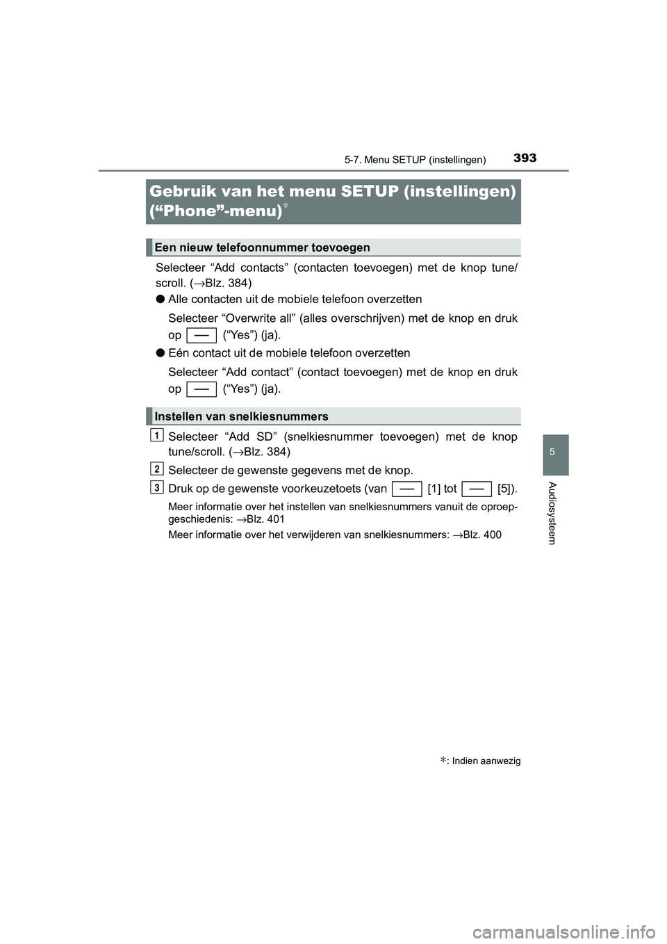 TOYOTA YARIS HATCHBACK 2018 Instructieboekje (in Dutch) 3935-7. Menu SETUP (instellingen)
5
Audiosysteem
YARIS_HV_OM_Europe_OM52C96E
Gebruik van het menu SETUP (instellingen)
(“Phone”-menu)
∗
Selecteer “Add contacts” (contacten toevoegen) m TOYOTA YARIS HATCHBACK 2018 Instructieboekje (in Dutch) 3935-7. Menu SETUP (instellingen)
5
Audiosysteem
YARIS_HV_OM_Europe_OM52C96E
Gebruik van het menu SETUP (instellingen)
(“Phone”-menu)
∗
Selecteer “Add contacts” (contacten toevoegen) m