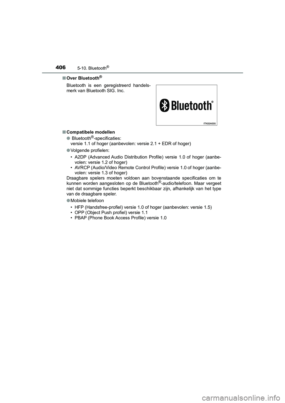 TOYOTA YARIS HATCHBACK 2018  Instructieboekje (in Dutch) 4065-10. Bluetooth®
YARIS_HV_OM_Europe_OM52C96E■
Over Bluetooth
®
■Compatibele modellen
● Bluetooth®-specificaties:
versie 1.1 of hoger (aanbevolen: versie 2.1 + EDR of hoger)
● Volgende pr
