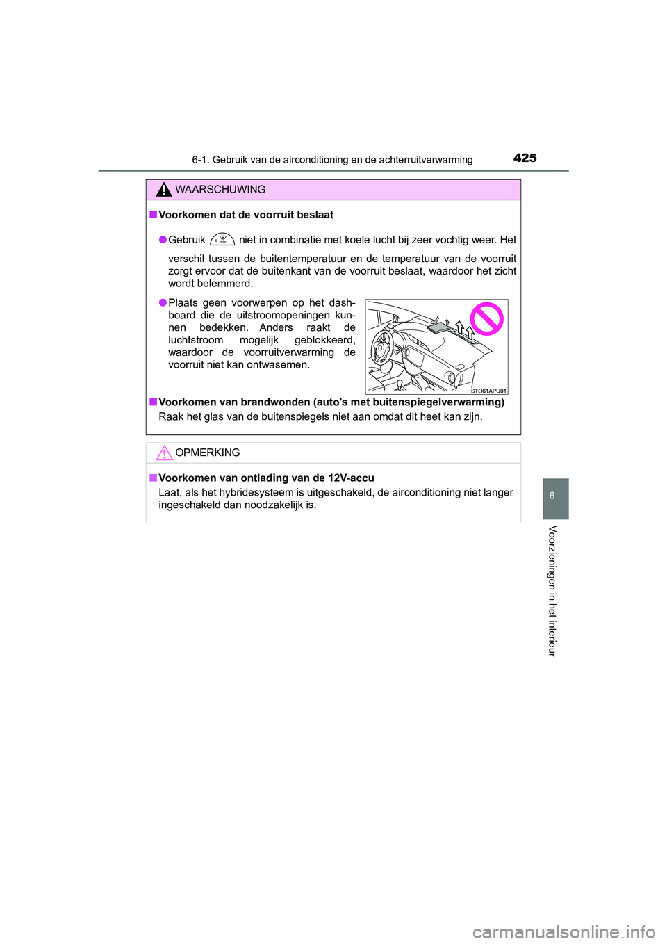 TOYOTA YARIS HATCHBACK 2018 Instructieboekje (in Dutch) 4256-1. Gebruik van de airconditioning en de achterruitverwarming
6
Voorzieningen in het interieur
YARIS_HV_OM_Europe_OM52C96E
WAARSCHUWING
■Voorkomen dat de voorruit beslaat
● Gebruik
niet in c TOYOTA YARIS HATCHBACK 2018 Instructieboekje (in Dutch) 4256-1. Gebruik van de airconditioning en de achterruitverwarming
6
Voorzieningen in het interieur
YARIS_HV_OM_Europe_OM52C96E
WAARSCHUWING
■Voorkomen dat de voorruit beslaat
● Gebruik
niet in c