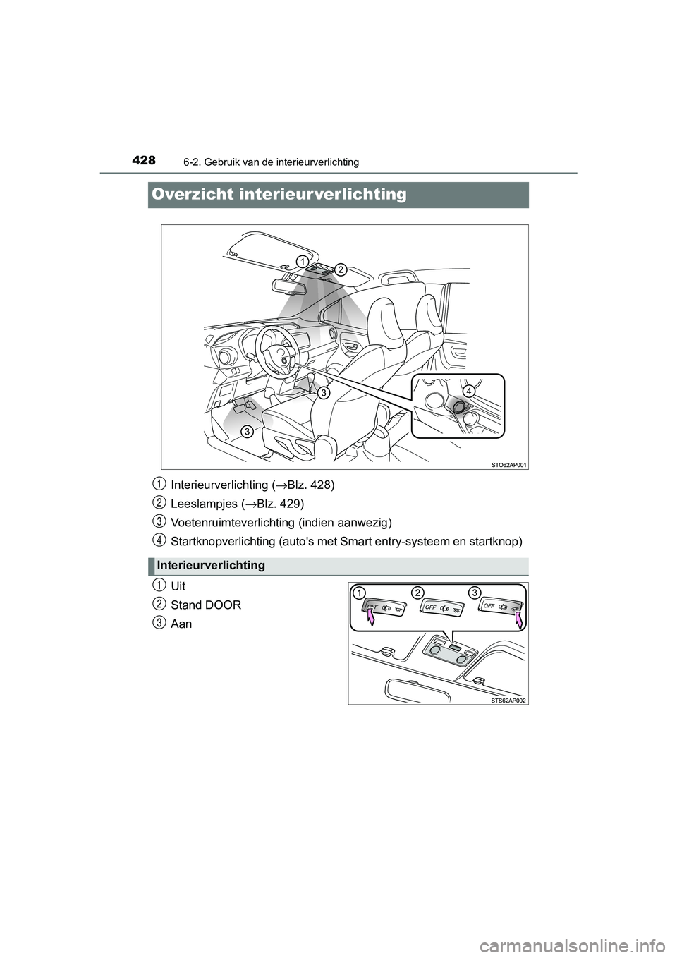 TOYOTA YARIS HATCHBACK 2018 Instructieboekje (in Dutch) 4286-2. Gebruik van de interieurverlichting
YARIS_HV_OM_Europe_OM52C96E
Overzicht interieur verlichting
Uit
Stand DOOR
Aan
Interieurverlichting (→Blz. 428)
Leeslampjes ( →Blz. 429)
Voetenruimtever TOYOTA YARIS HATCHBACK 2018 Instructieboekje (in Dutch) 4286-2. Gebruik van de interieurverlichting
YARIS_HV_OM_Europe_OM52C96E
Overzicht interieur verlichting
Uit
Stand DOOR
Aan
Interieurverlichting (→Blz. 428)
Leeslampjes ( →Blz. 429)
Voetenruimtever