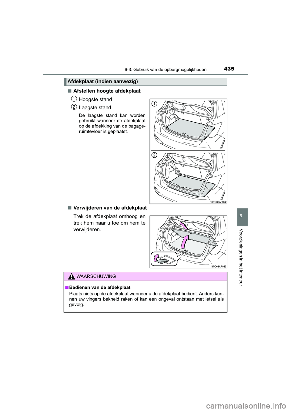 TOYOTA YARIS HATCHBACK 2018  Instructieboekje (in Dutch) 4356-3. Gebruik van de opbergmogelijkheden
6
Voorzieningen in het interieur
YARIS_HV_OM_Europe_OM52C96E■
Afstellen hoogte afdekplaat
Hoogste stand
Laagste stand
De  laagste  stand  kan  worden
gebru