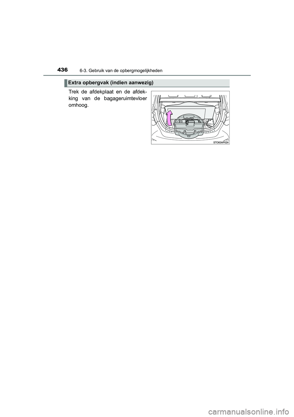 TOYOTA YARIS HATCHBACK 2018  Instructieboekje (in Dutch) 4366-3. Gebruik van de opbergmogelijkheden
YARIS_HV_OM_Europe_OM52C96E
Trek  de  afdekplaat  en  de  afdek-
king  van  de  bagageruimtevloer
omhoog.
Extra opbergvak (indien aanwezig)
YARIS_HV_OM_Europ