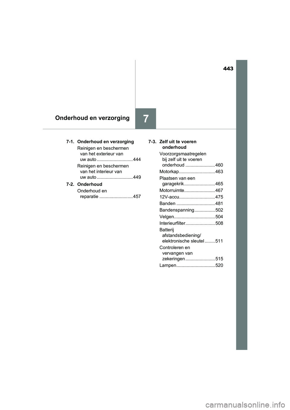 TOYOTA YARIS HATCHBACK 2018  Instructieboekje (in Dutch) 443
7Onderhoud en verzorging
YARIS_HV_OM_Europe_OM52C96E7-1. Onderhoud en verzorging
Reinigen en beschermen van het exterieur van 
uw auto ............................ 444
Reinigen en beschermen  van 