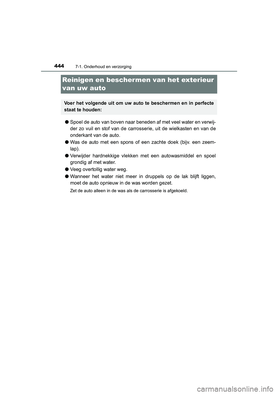 TOYOTA YARIS HATCHBACK 2018  Instructieboekje (in Dutch) 4447-1. Onderhoud en verzorging
YARIS_HV_OM_Europe_OM52C96E
Reinigen en beschermen van het exterieur 
van uw auto
● Spoel de auto van boven naar beneden af met veel water en verwi j-
der  zo  vuil  