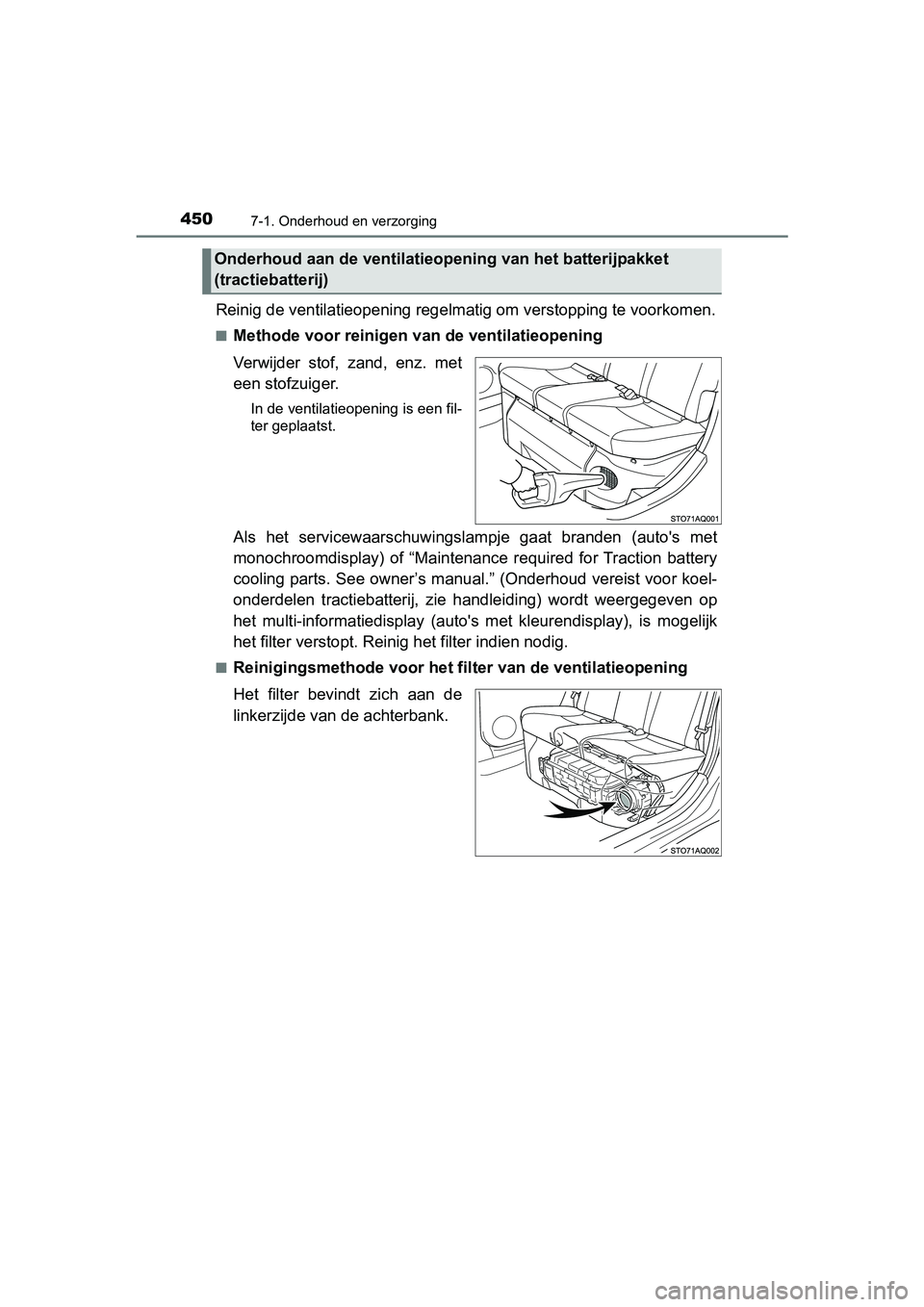 TOYOTA YARIS HATCHBACK 2018  Instructieboekje (in Dutch) 4507-1. Onderhoud en verzorging
YARIS_HV_OM_Europe_OM52C96E
Reinig de ventilatieopening regelmatig om verstopping te voorkomen.
■Methode voor reinigen van de ventilatieopening
Verwijder  stof,  zand