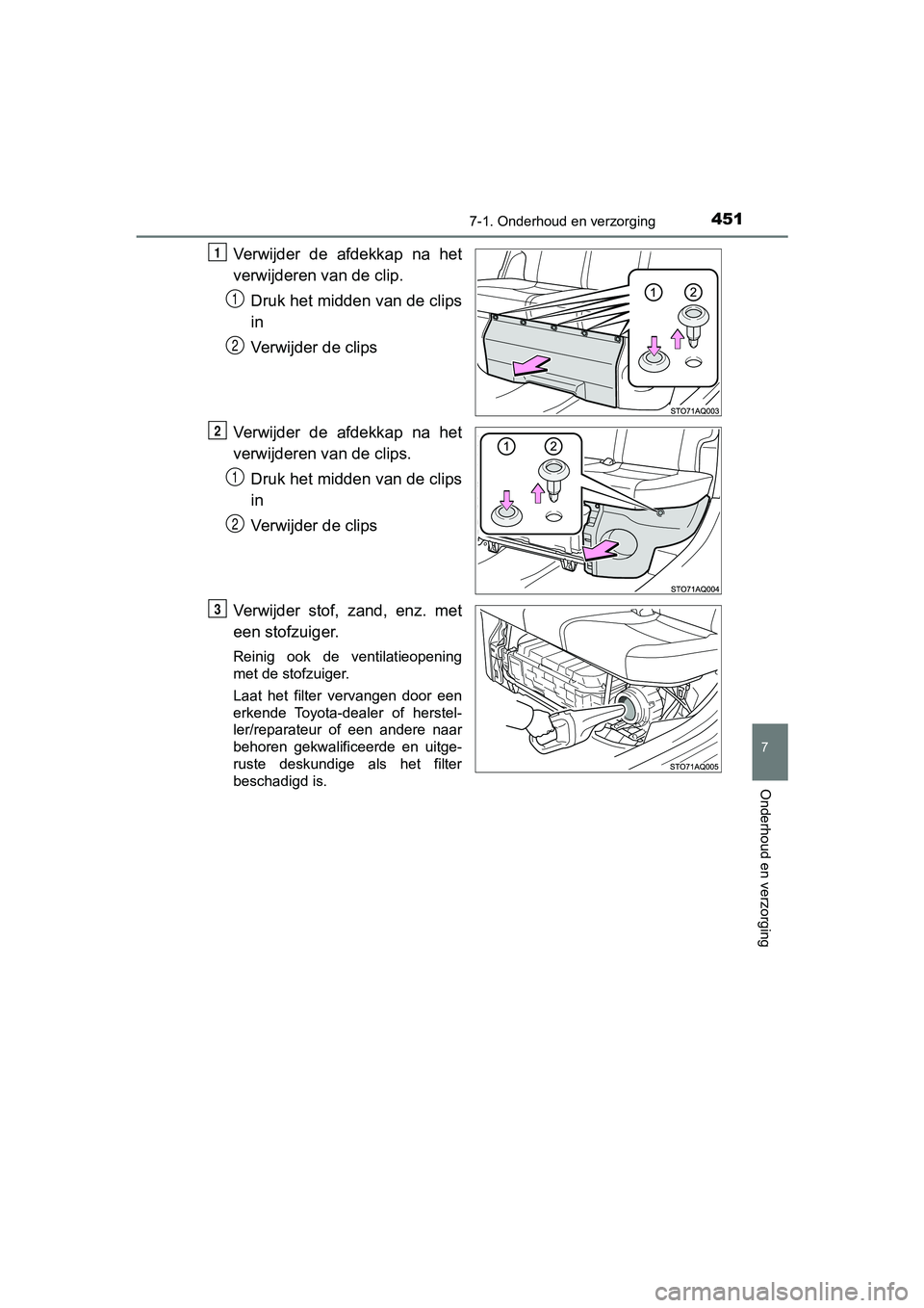 TOYOTA YARIS HATCHBACK 2018  Instructieboekje (in Dutch) 4517-1. Onderhoud en verzorging
7
Onderhoud en verzorging
YARIS_HV_OM_Europe_OM52C96E
Verwijder  de  afdekkap  na  het
verwijderen van de clip.Druk het midden van de clips
in
Verwijder de clips
Verwij