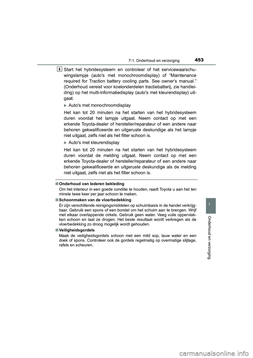 TOYOTA YARIS HATCHBACK 2018  Instructieboekje (in Dutch) 4537-1. Onderhoud en verzorging
7
Onderhoud en verzorging
YARIS_HV_OM_Europe_OM52C96E
Start  het  hybridesysteem  en  controleer  of  het  servicewaarschu-
wingslampje  (auto's  met  monochroomdis