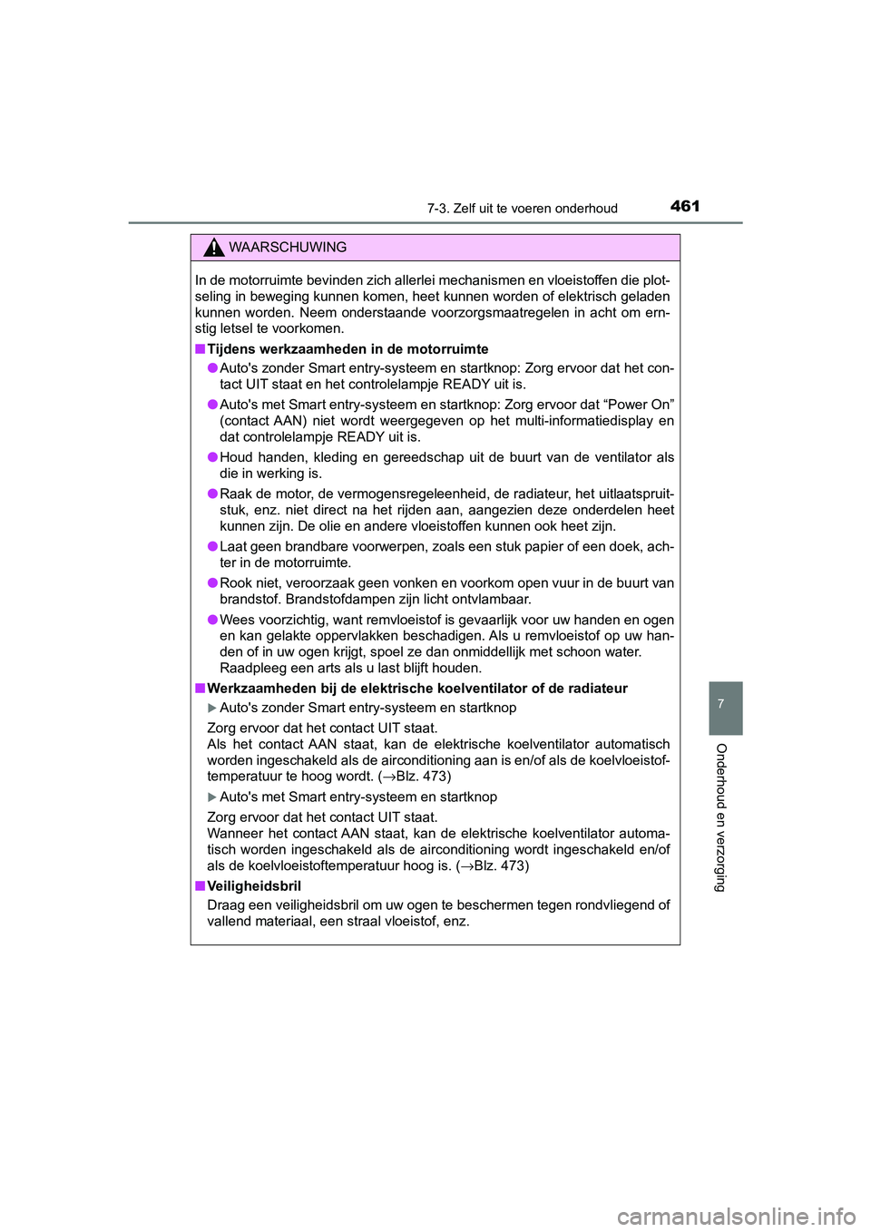 TOYOTA YARIS HATCHBACK 2018  Instructieboekje (in Dutch) 4617-3. Zelf uit te voeren onderhoud
7
Onderhoud en verzorging
YARIS_HV_OM_Europe_OM52C96E
WAARSCHUWING
In de motorruimte bevinden zich allerlei mechanismen en vloeist offen die plot-
seling in bewegi