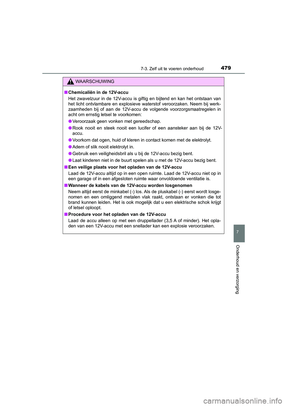 TOYOTA YARIS HATCHBACK 2018  Instructieboekje (in Dutch) 4797-3. Zelf uit te voeren onderhoud
7
Onderhoud en verzorging
YARIS_HV_OM_Europe_OM52C96E
WAARSCHUWING
■Chemicaliën in de 12V-accu
Het zwavelzuur  in  de  12V-accu  is  giftig  en  bijtend  en kan