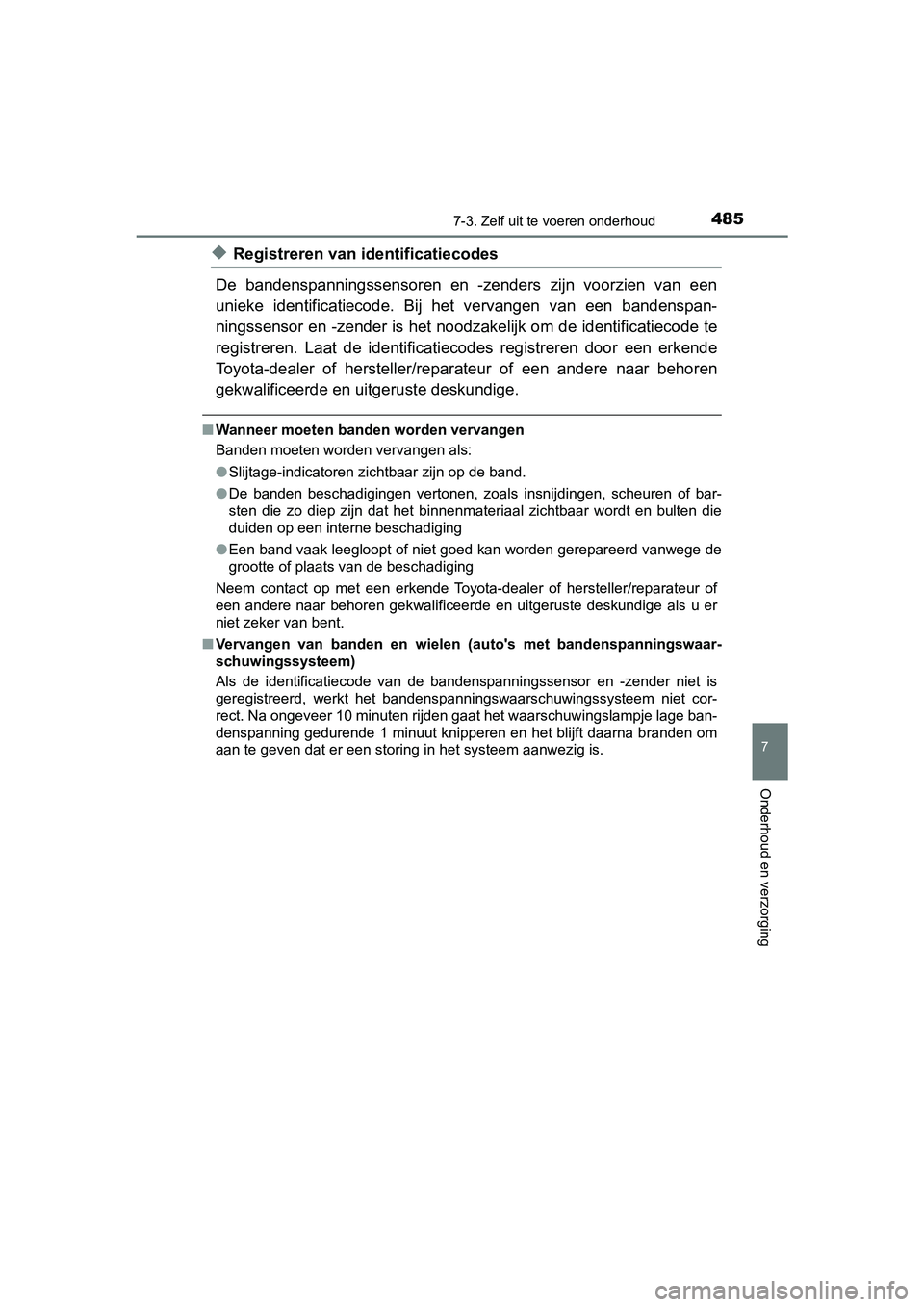TOYOTA YARIS HATCHBACK 2018 Instructieboekje (in Dutch) 4857-3. Zelf uit te voeren onderhoud
7
Onderhoud en verzorging
YARIS_HV_OM_Europe_OM52C96E
◆Registreren van identificatiecodes
De bandenspanningssensoren en -zenders zijn voorzien van een
uni TOYOTA YARIS HATCHBACK 2018 Instructieboekje (in Dutch) 4857-3. Zelf uit te voeren onderhoud
7
Onderhoud en verzorging
YARIS_HV_OM_Europe_OM52C96E
◆Registreren van identificatiecodes
De bandenspanningssensoren en -zenders zijn voorzien van een
uni