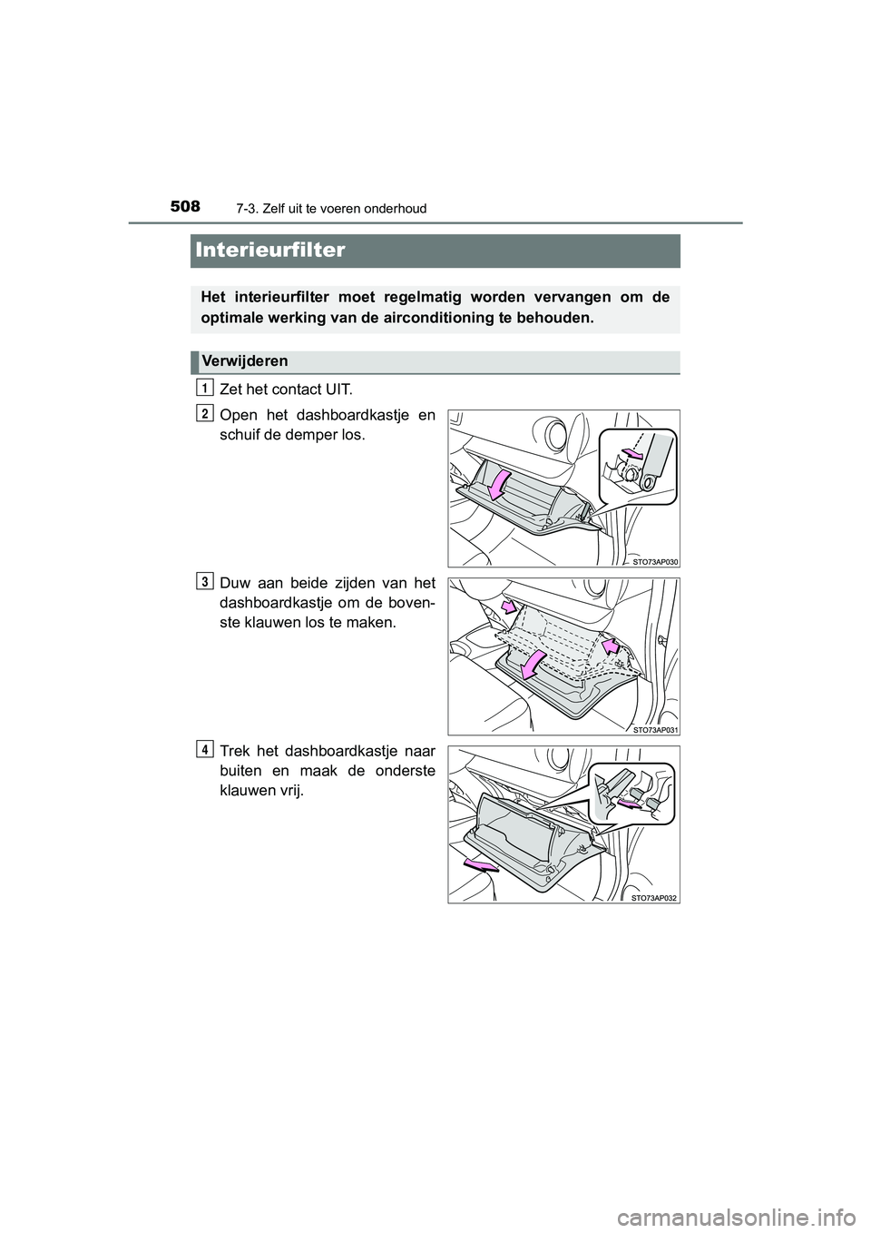 TOYOTA YARIS HATCHBACK 2018  Instructieboekje (in Dutch) 5087-3. Zelf uit te voeren onderhoud
YARIS_HV_OM_Europe_OM52C96E
Interieurfilter
Zet het contact UIT.
Open  het  dashboardkastje  en
schuif de demper los.
Duw  aan  beide  zijden  van  het
dashboardka
