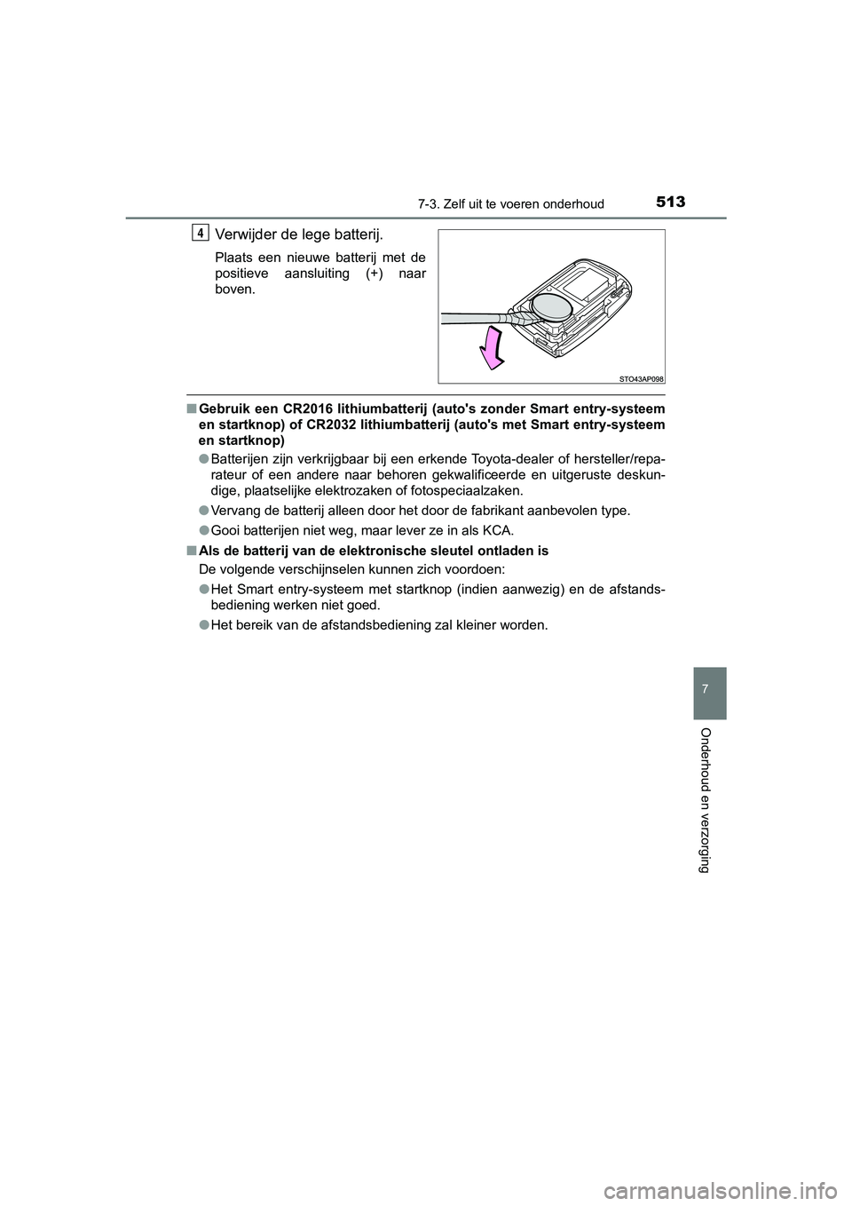 TOYOTA YARIS HATCHBACK 2018  Instructieboekje (in Dutch) 5137-3. Zelf uit te voeren onderhoud
7
Onderhoud en verzorging
YARIS_HV_OM_Europe_OM52C96E
Verwijder de lege batterij.
Plaats  een  nieuwe  batterij  met  de
positieve  aansluiting  (+)  naar
boven.
