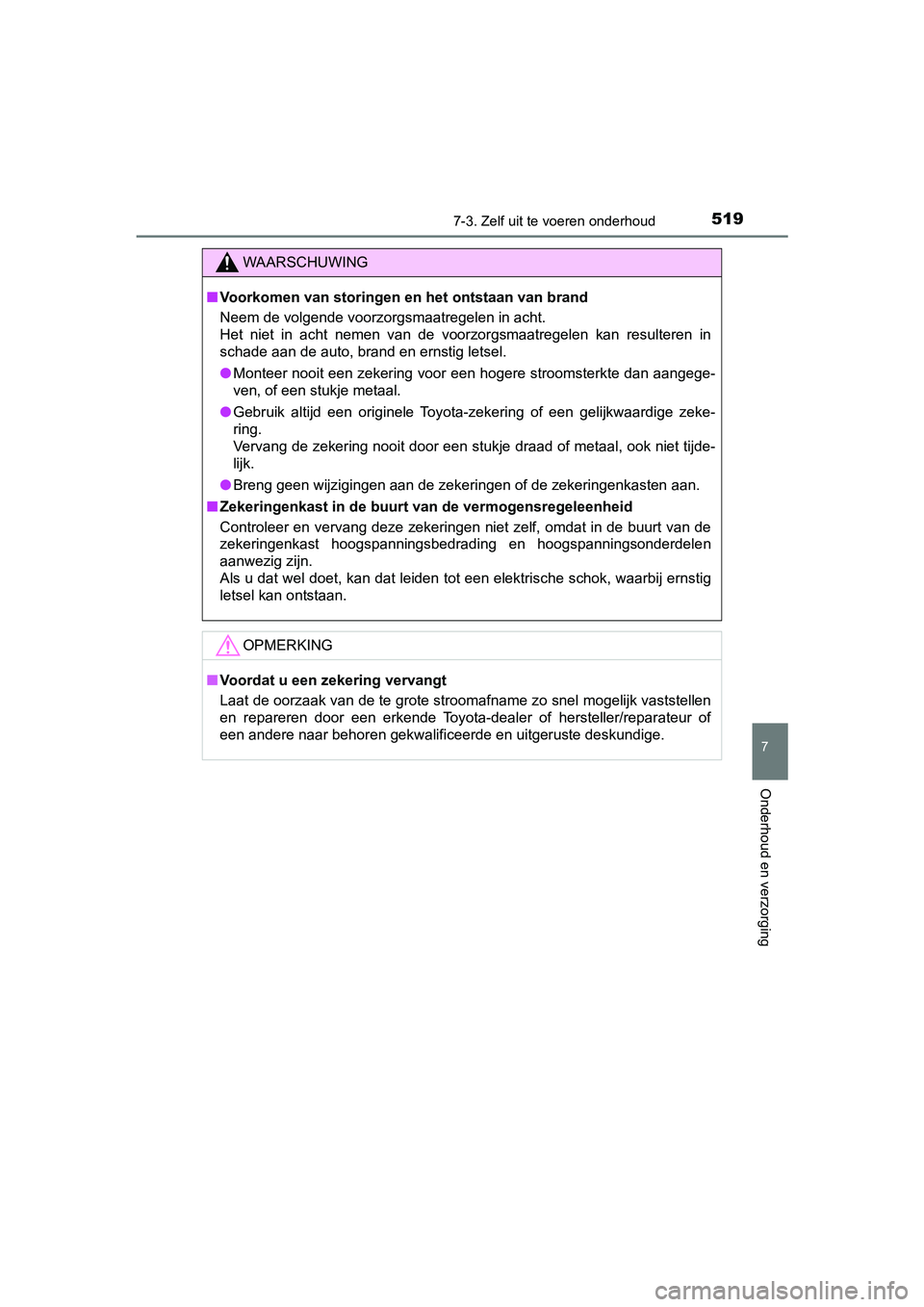 TOYOTA YARIS HATCHBACK 2018  Instructieboekje (in Dutch) 5197-3. Zelf uit te voeren onderhoud
7
Onderhoud en verzorging
YARIS_HV_OM_Europe_OM52C96E
WAARSCHUWING
■Voorkomen van storingen en het ontstaan van brand
Neem de volgende voorzorgsmaatregelen in ac