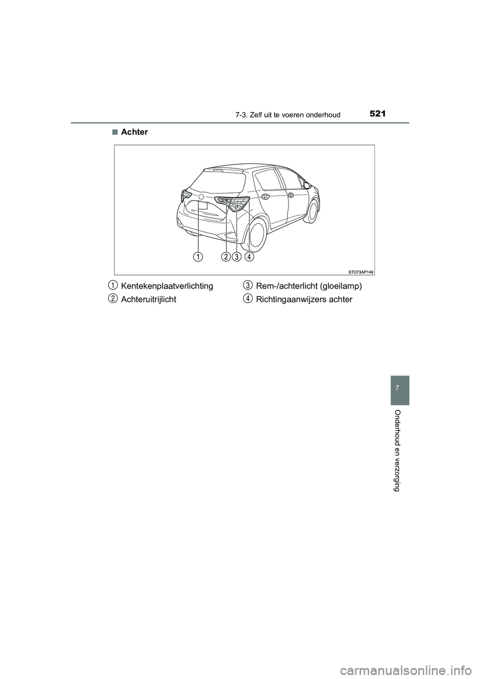 TOYOTA YARIS HATCHBACK 2018  Instructieboekje (in Dutch) 5217-3. Zelf uit te voeren onderhoud
7
Onderhoud en verzorging
YARIS_HV_OM_Europe_OM52C96E■
Achter
Kentekenplaatverlichting
Achteruitrijlicht
Rem-/achterlic
ht (gloeilamp)
Richtingaanwijzers achter1
