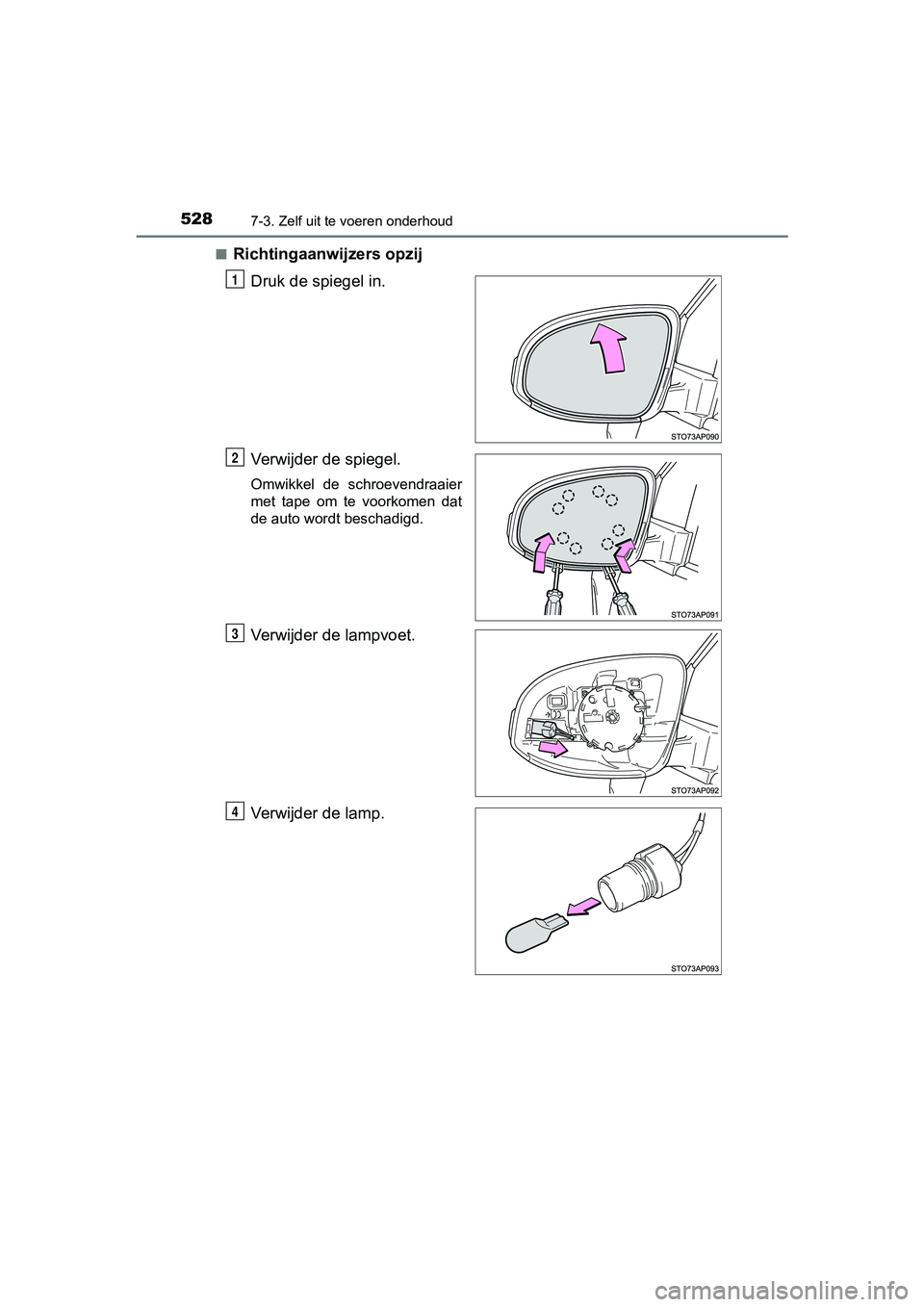 TOYOTA YARIS HATCHBACK 2018  Instructieboekje (in Dutch) 5287-3. Zelf uit te voeren onderhoud
YARIS_HV_OM_Europe_OM52C96E■
Richtingaanwijzers opzij
Druk de spiegel in.
Verwijder de spiegel.
Omwikkel  de  schroevendraaier
met  tape  om  te  voorkomen  dat
