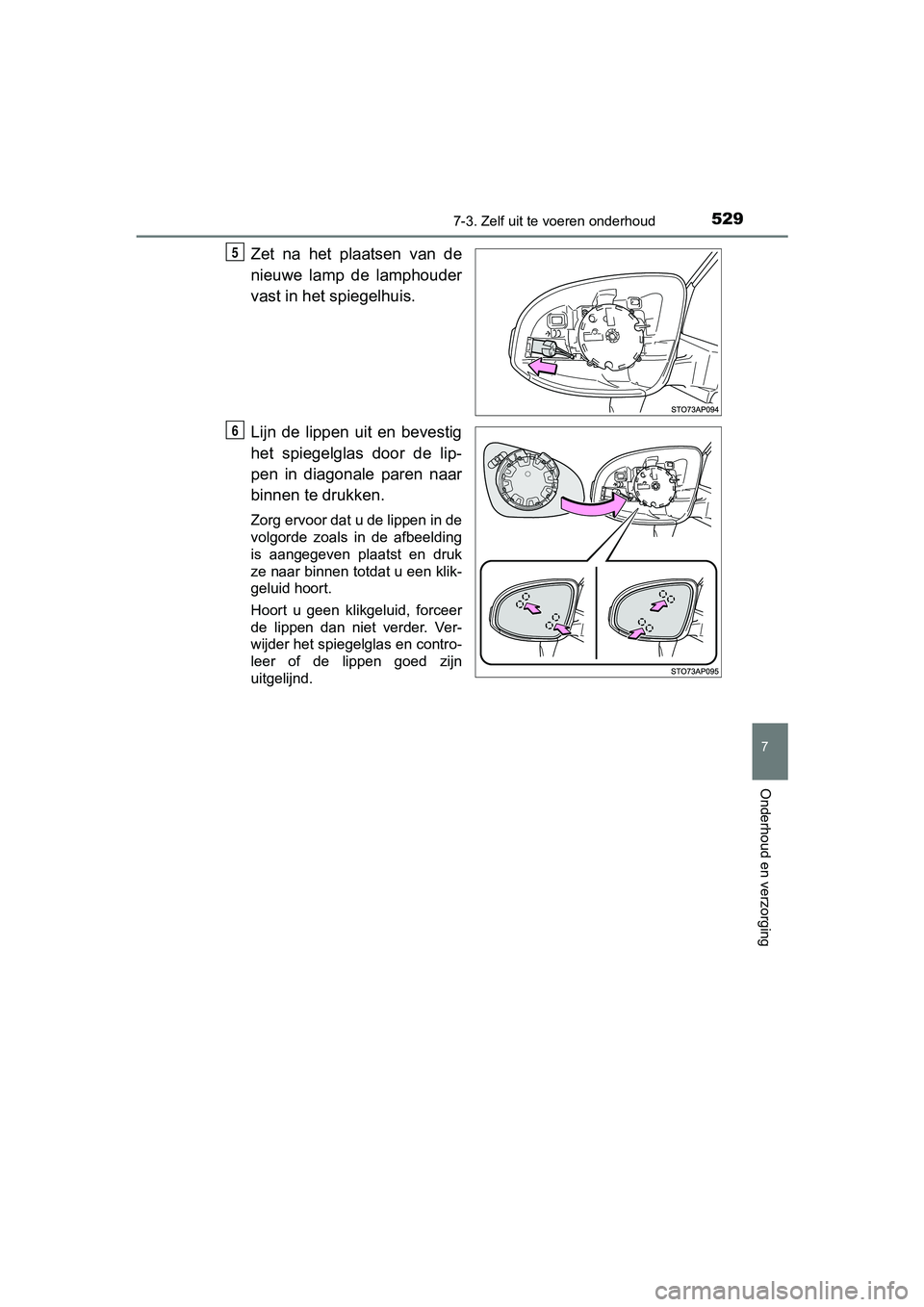 TOYOTA YARIS HATCHBACK 2018  Instructieboekje (in Dutch) 5297-3. Zelf uit te voeren onderhoud
7
Onderhoud en verzorging
YARIS_HV_OM_Europe_OM52C96E
Zet  na  het  plaatsen  van  de
nieuwe  lamp  de  lamphouder
vast in het spiegelhuis.
Lijn  de  lippen  uit  